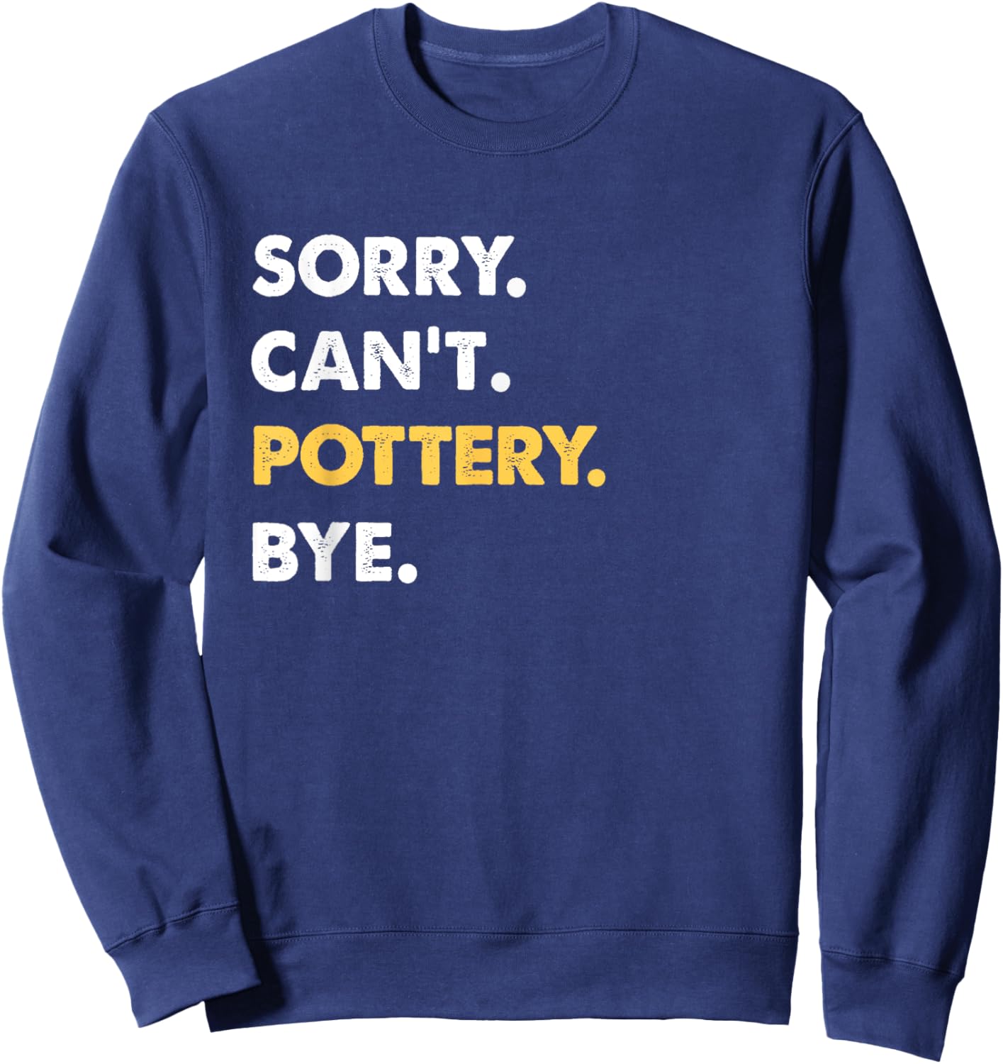 Sorry Can't Pottery Bye Funny Pottery Sweatshirt - Sweatshirt | Navy