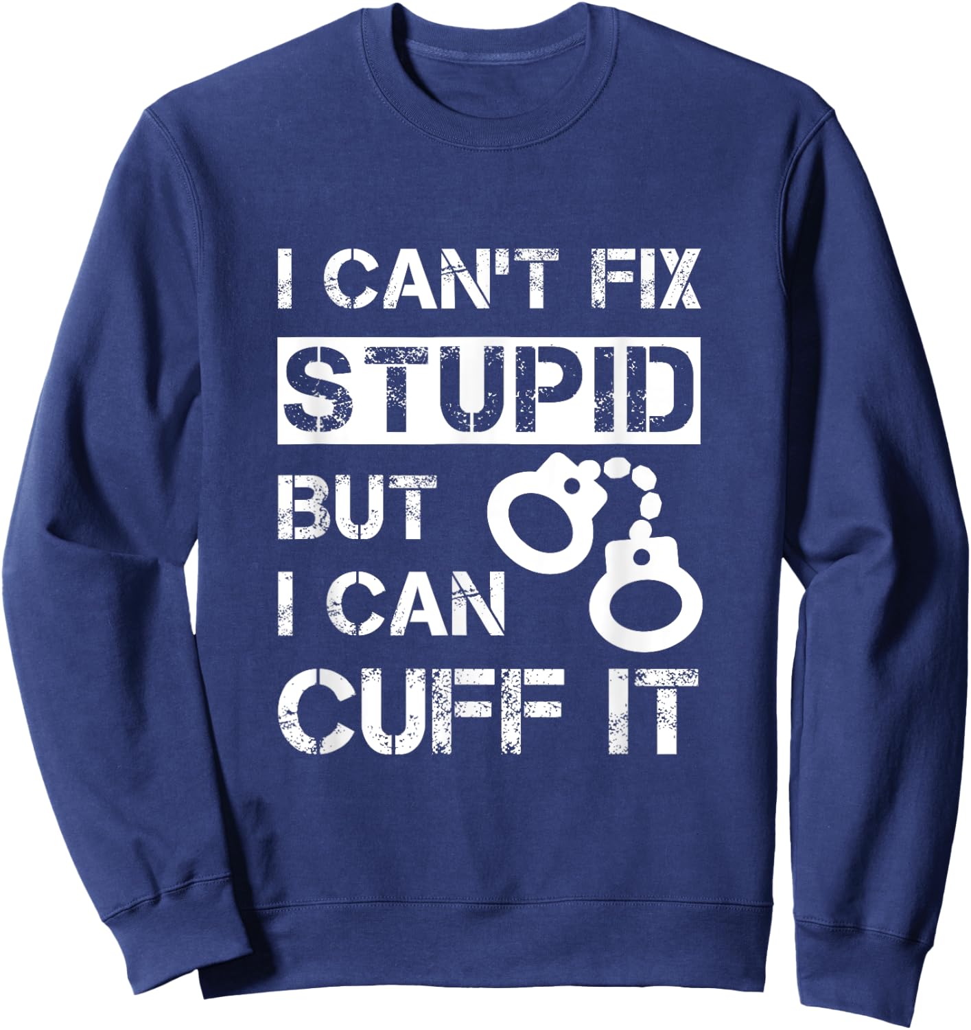 I Can't Fix Stupid But I Can Cuff It Deputy Sheriff Funny Sweatshirt - Sweatshirt | Navy