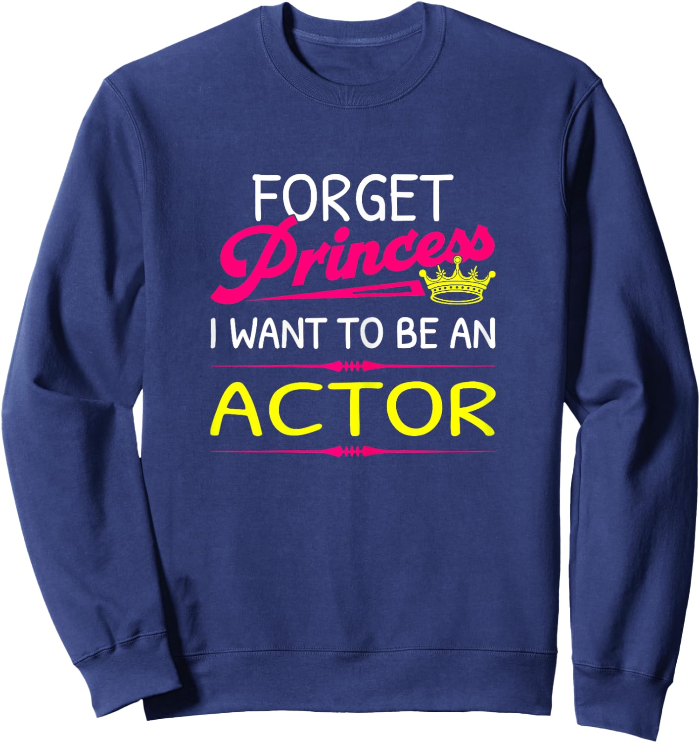 Forget Princess I Want To Be An Actor Sweatshirt - Sweatshirt | Navy