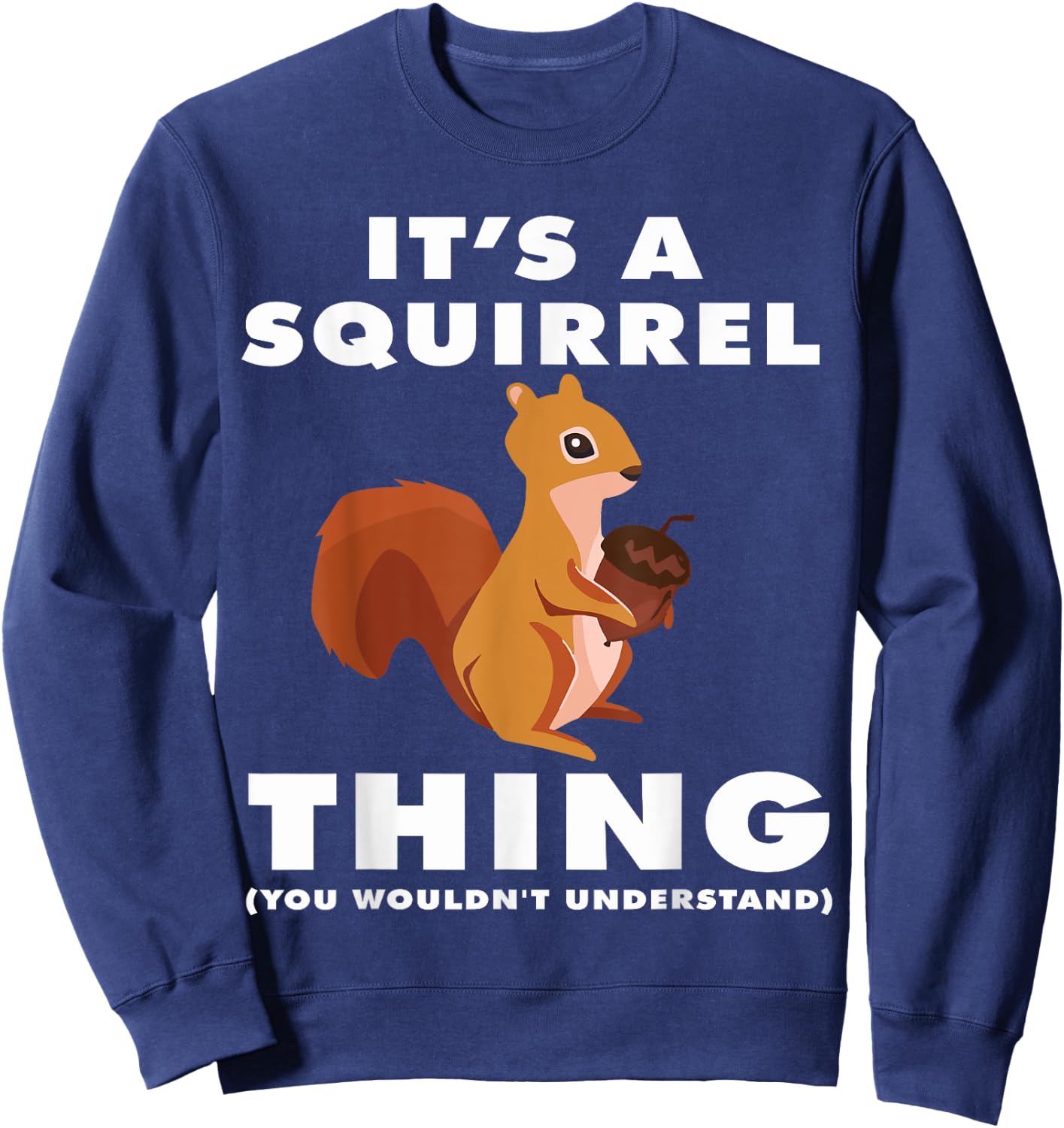 It's A Squirrel Thing Funny Forest Animal Sciuridae Lovers Sweatshirt - Sweatshirt | Navy