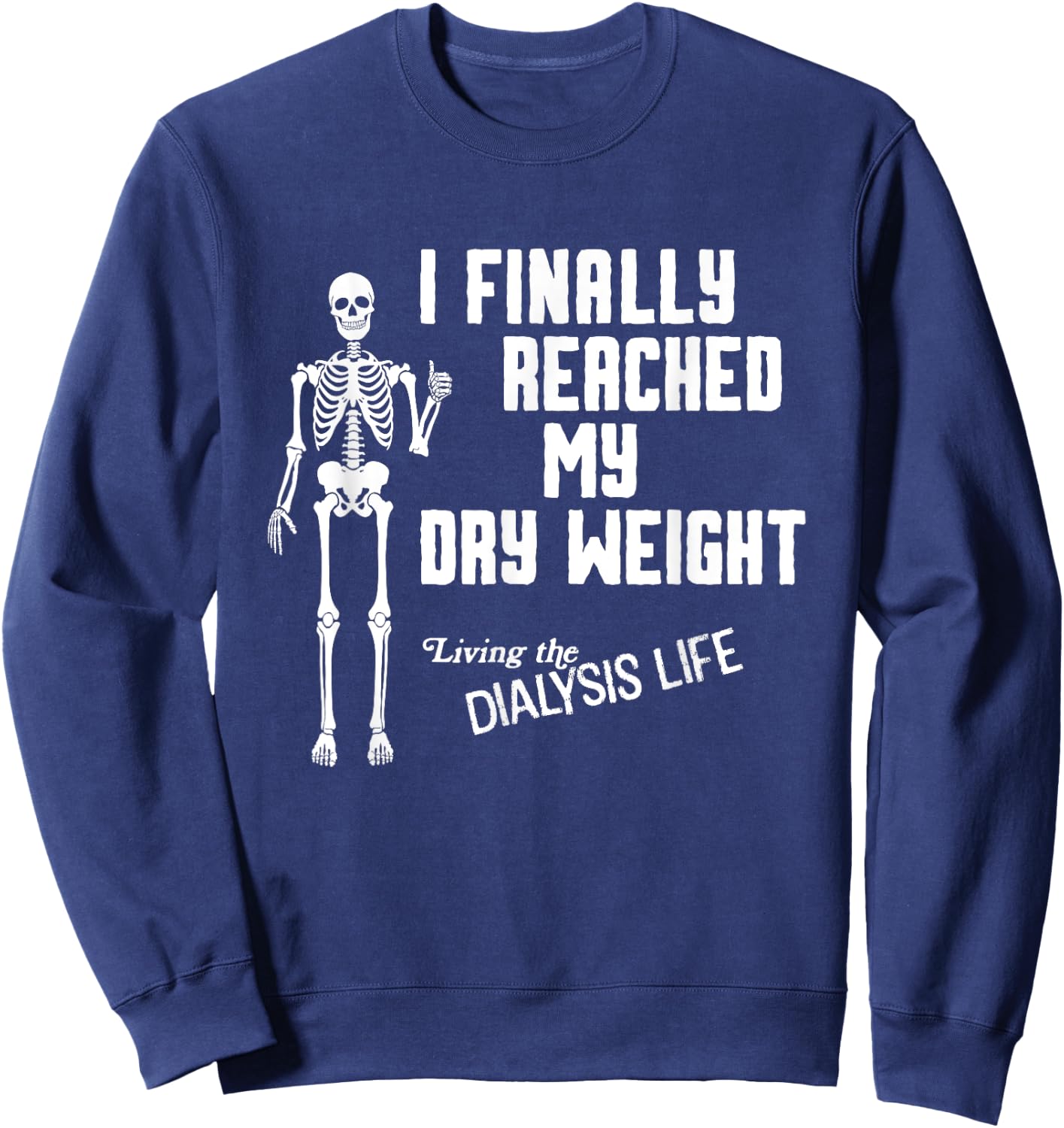 I Finally Reached My Dry Weight Funny Dialysis Patient Sweatshirt - Sweatshirt | Navy