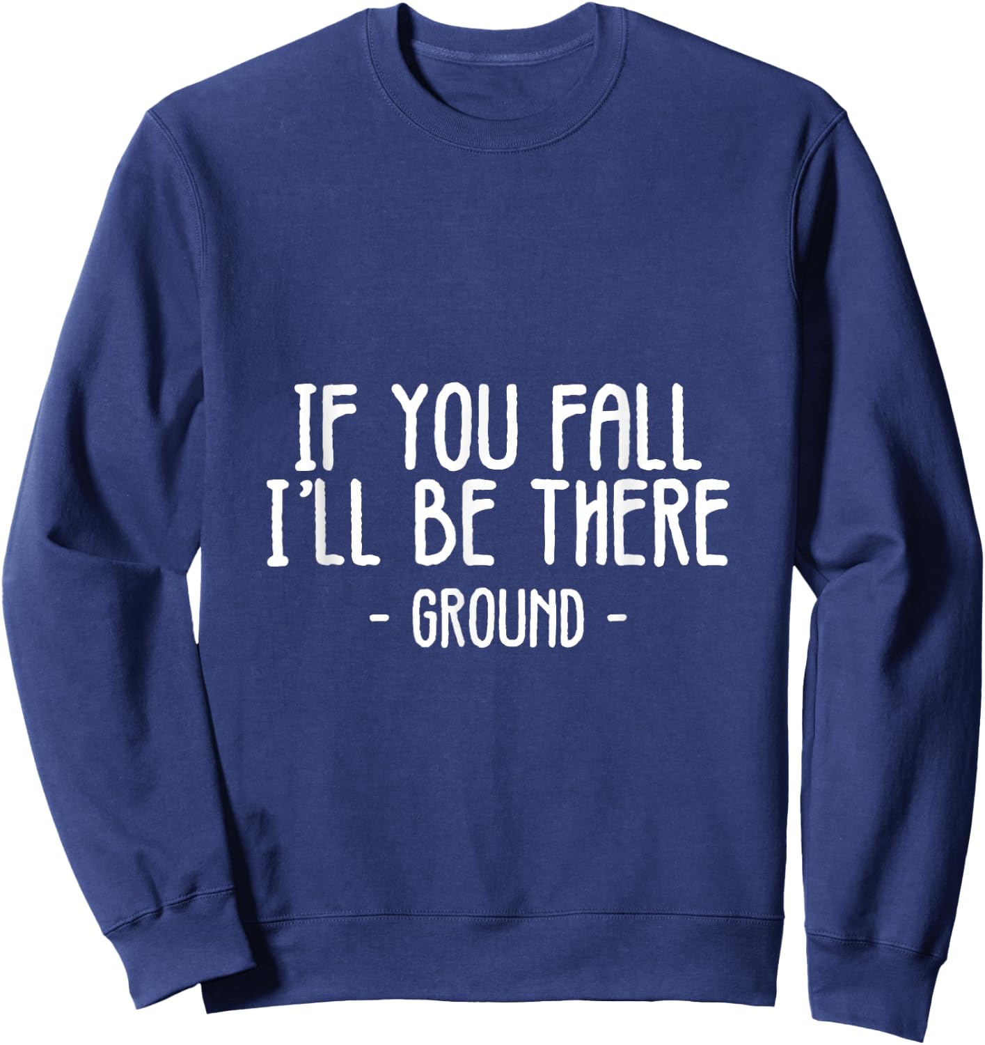 If You Fall I'll Be There Funny Sayings Ground Jokes Gift Sweatshirt - Sweatshirt | Navy