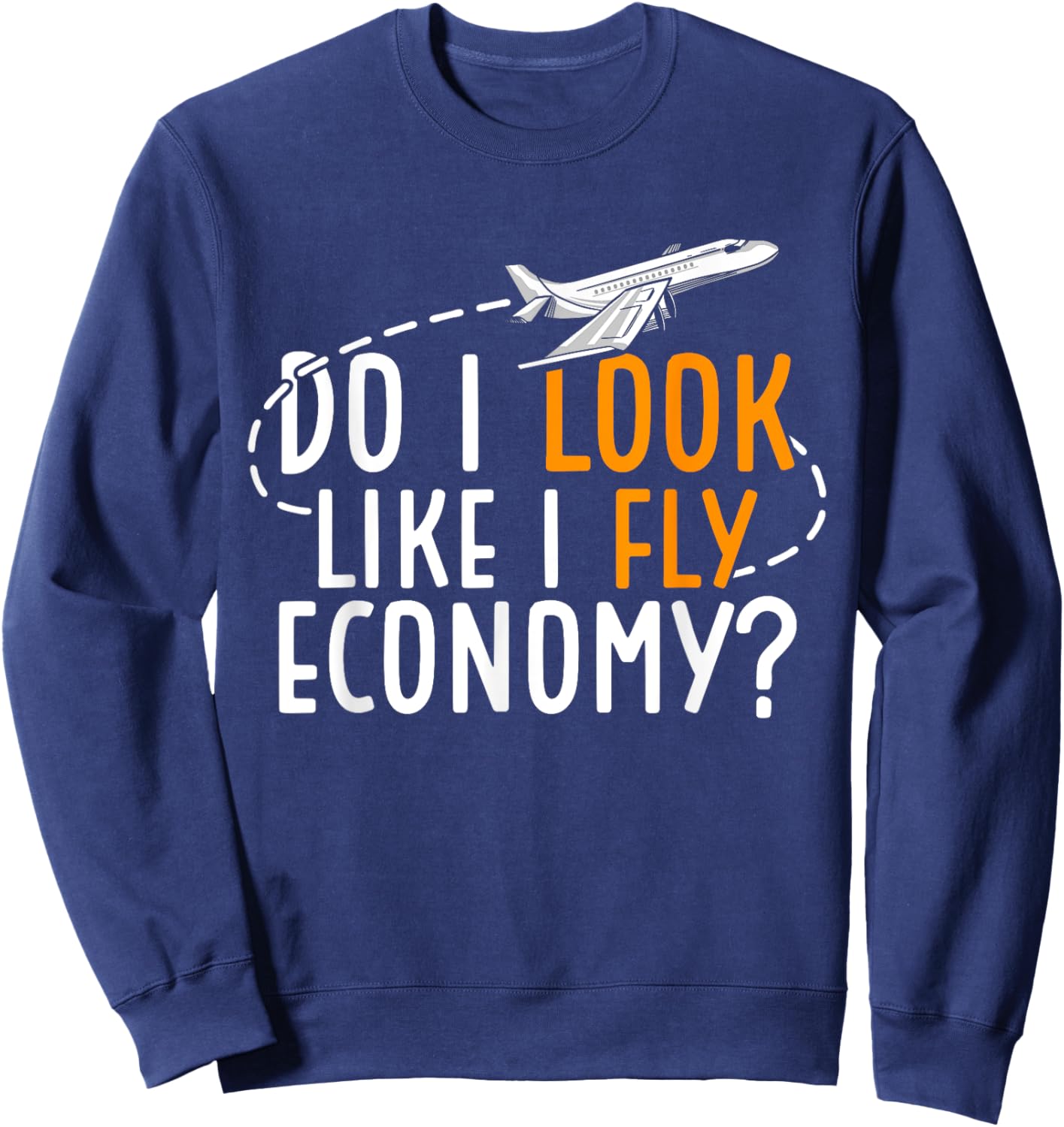Do I Look Like I Fly Economy First Class Frequent Flyer Sweatshirt - Sweatshirt | Navy
