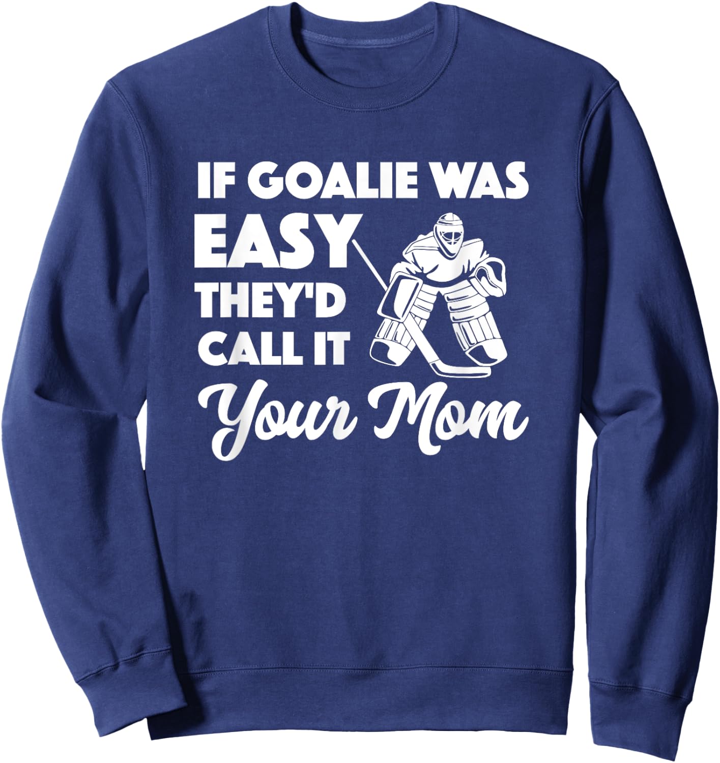 Funny Hockey If Goalie Was Easy They'd Call It Your Mom Sweatshirt - Sweatshirt | Navy