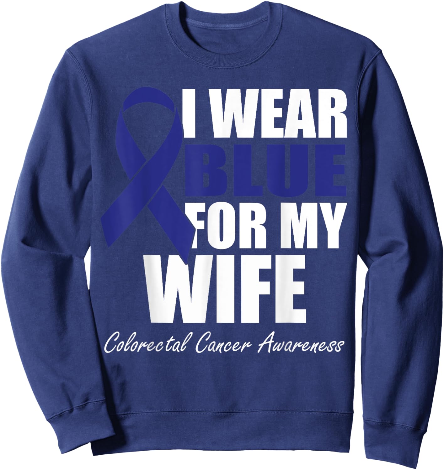I Wear Blue For My Wife Colorectal Cancer Awareness Sweatshirt - Sweatshirt | Navy