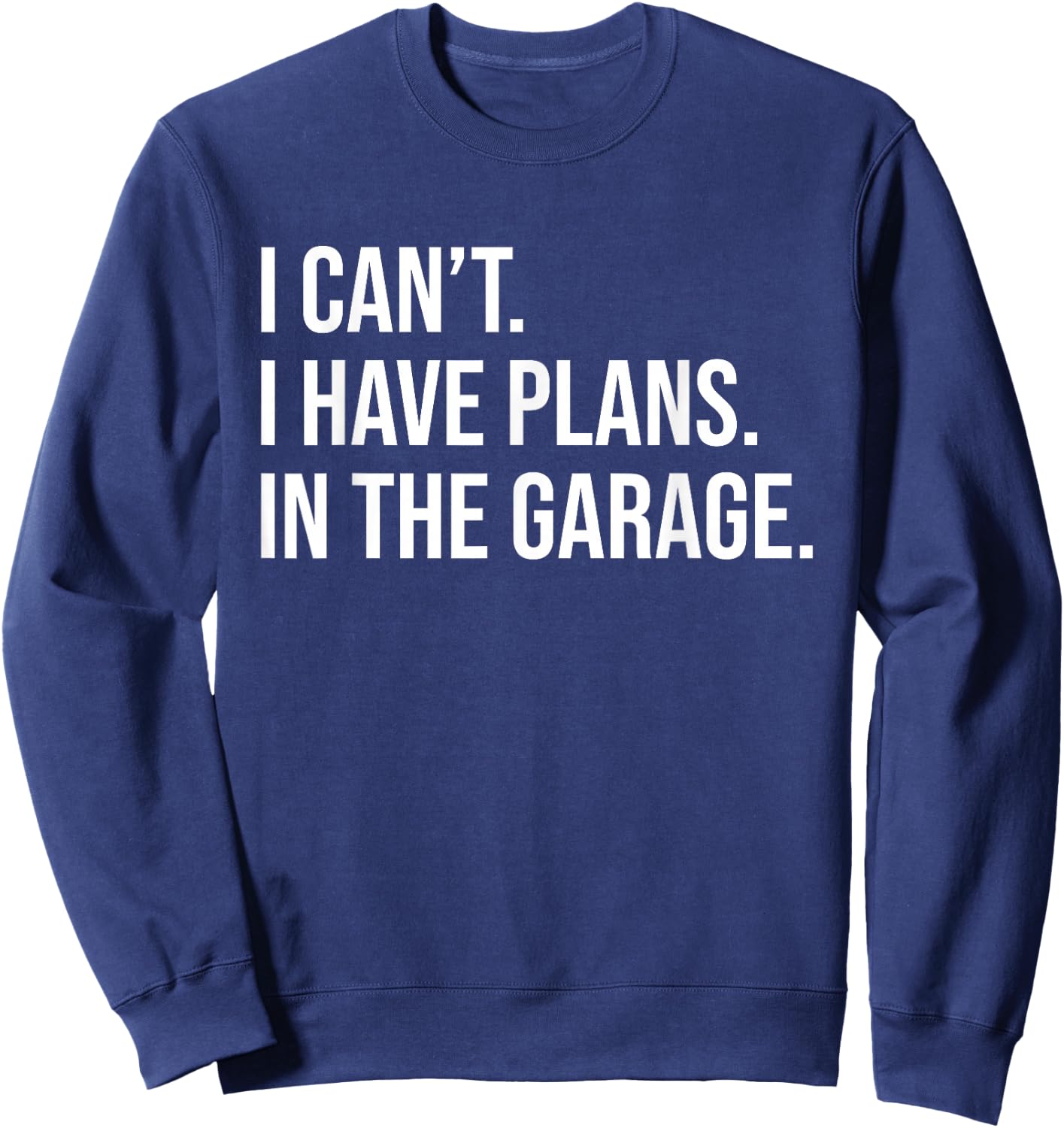 I can't. I have plans. In the Garage. Sweatshirt - Sweatshirt | Navy