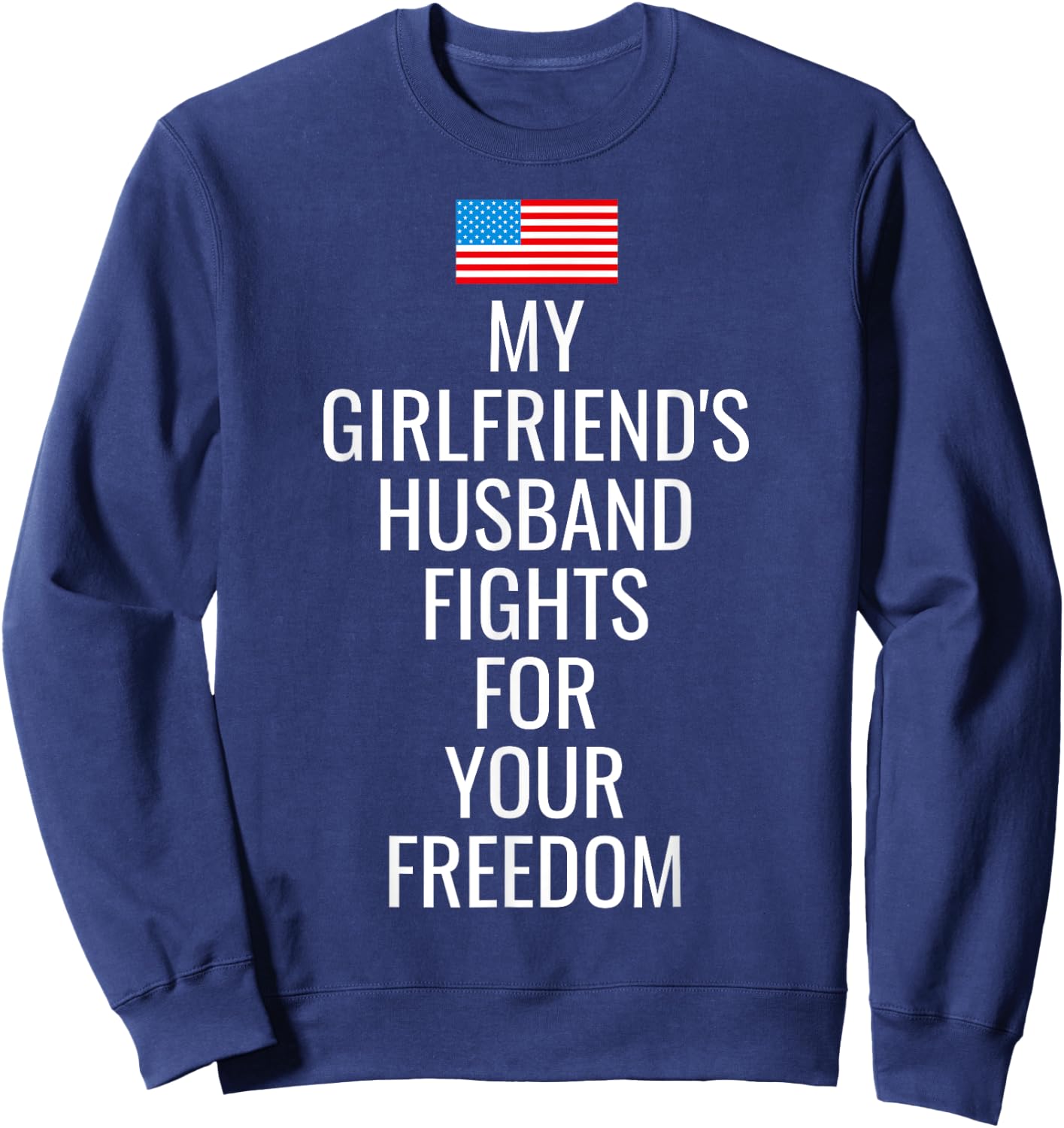 USA My Girlfriends Husband Fights For Your Freedom T Shirt Sweatshirt - Sweatshirt | Navy