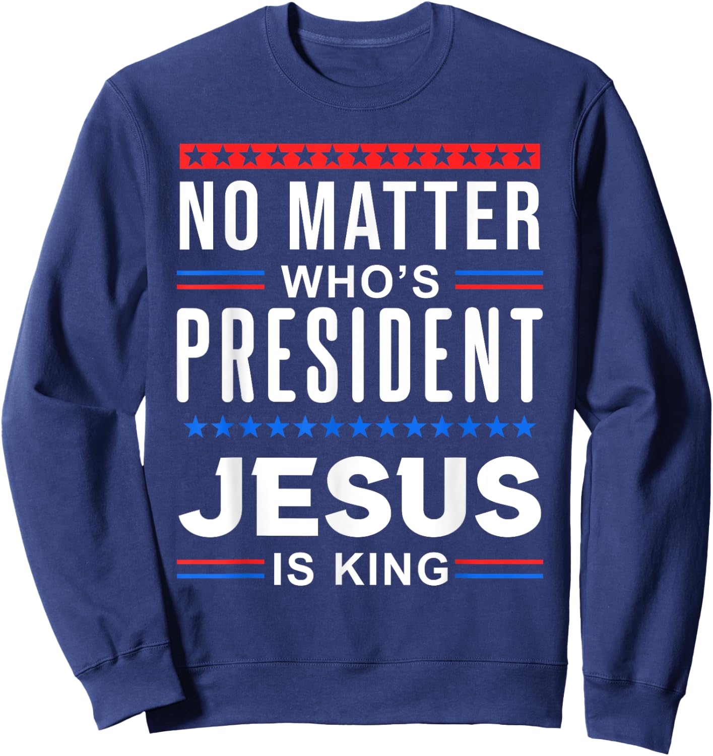 No matter who is president jesus is king Elections Sweatshirt - Sweatshirt | Navy