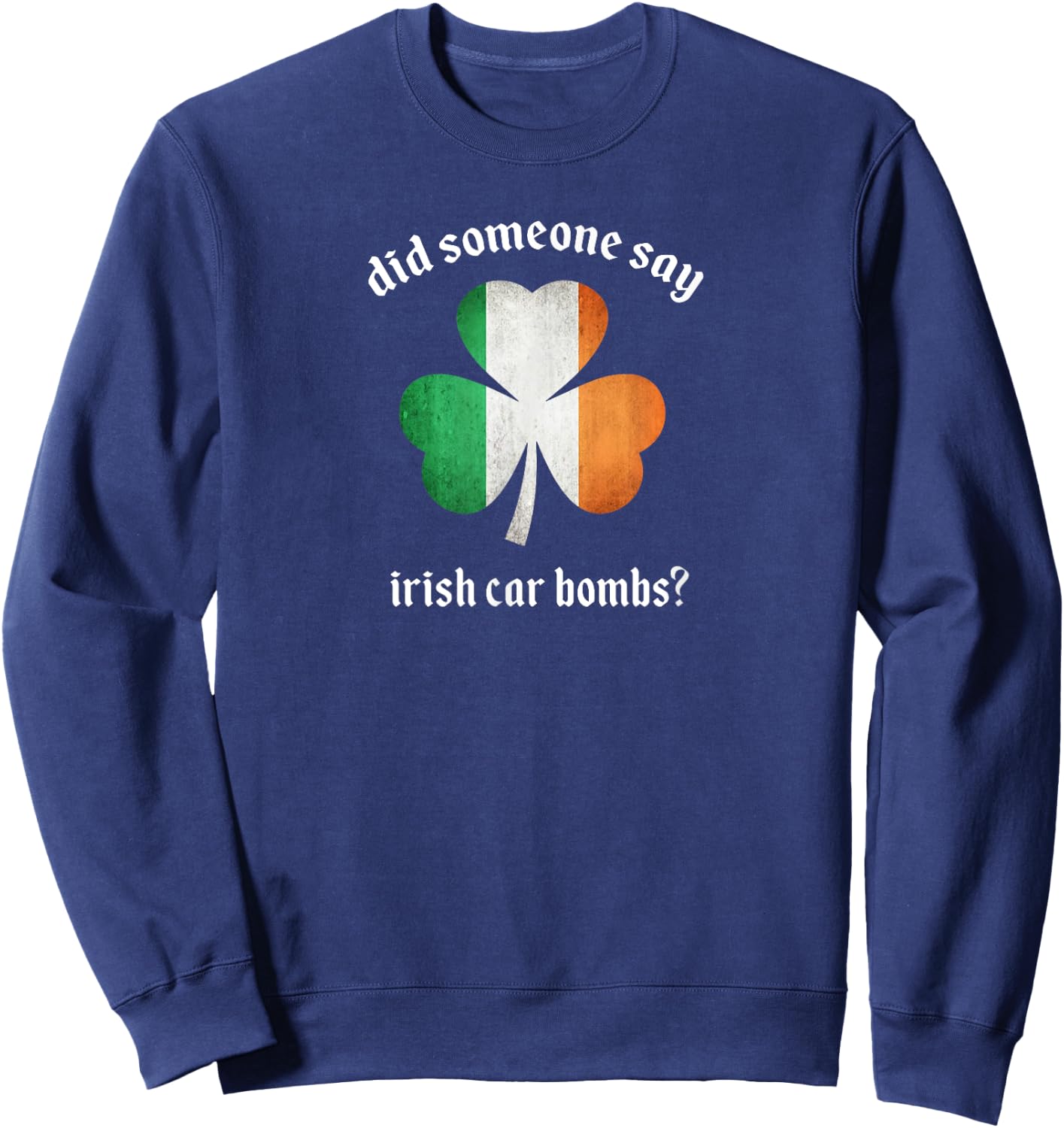 Did someone day Irish Car Bombs funny booze St Patrick's Day Sweatshirt - Sweatshirt | Navy
