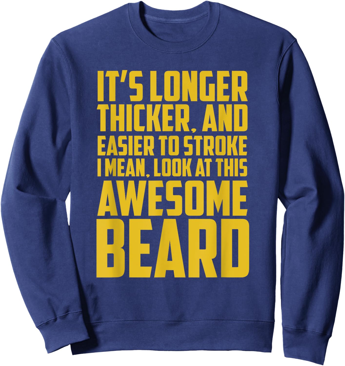 Funny Beard Shirt It's Longer Thicker Easier To Stroke Beard Sweatshirt - Sweatshirt | Navy