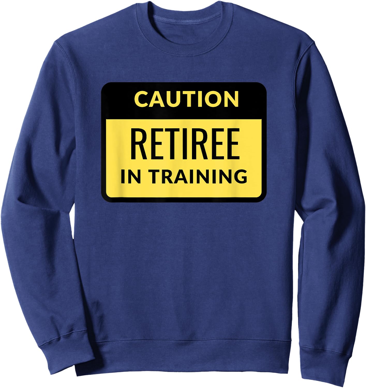 Funny Retired Warning Caution Retiree in training Sweatshirt - Sweatshirt | Navy