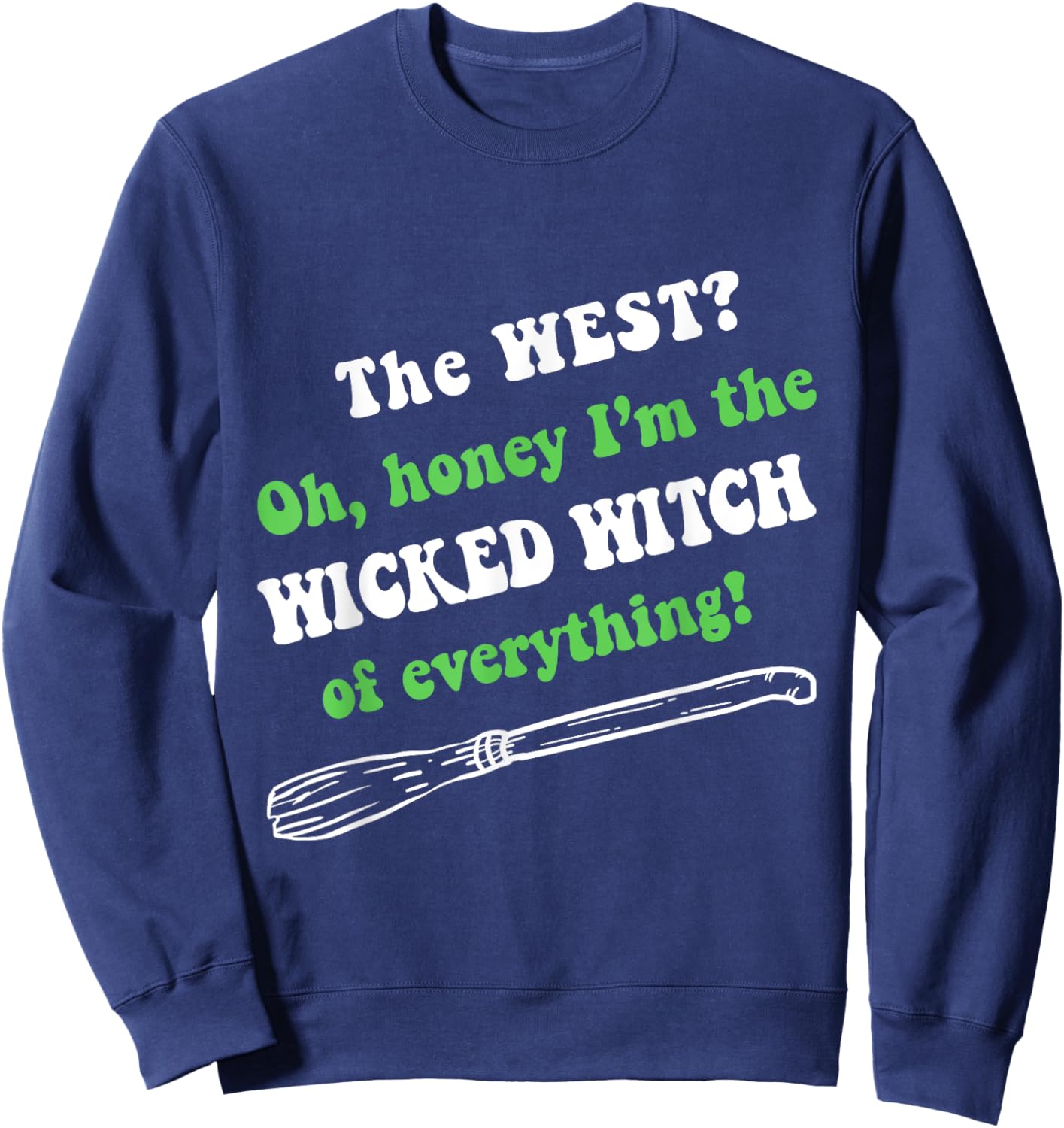 The West Oh Honey I'm The Wicked Witch Of Everything Sweatshirt - Sweatshirt | Navy