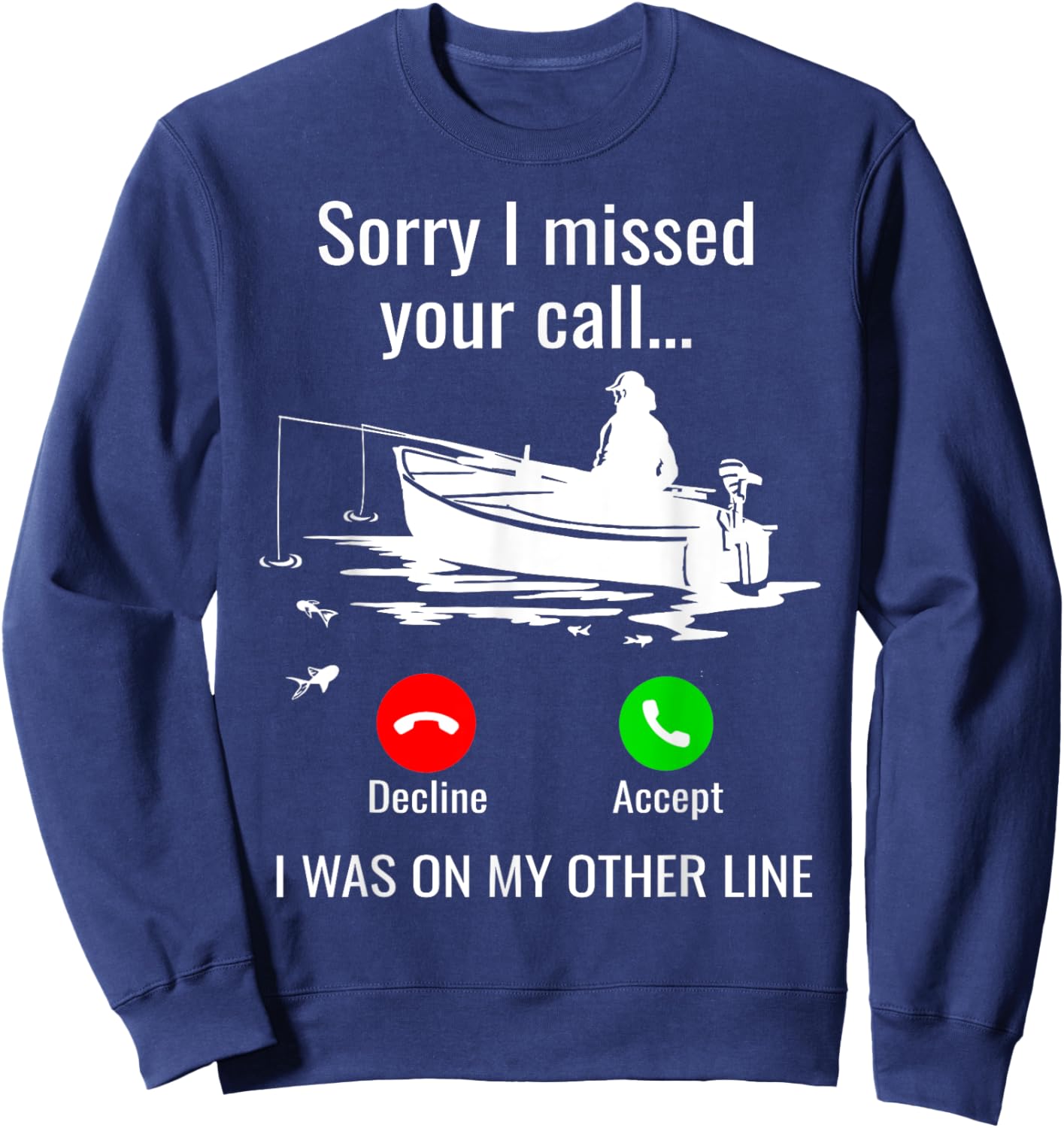 Sorry I Missed Your Call I Was On Other Line Boat Fishing Sweatshirt - Sweatshirt | Navy