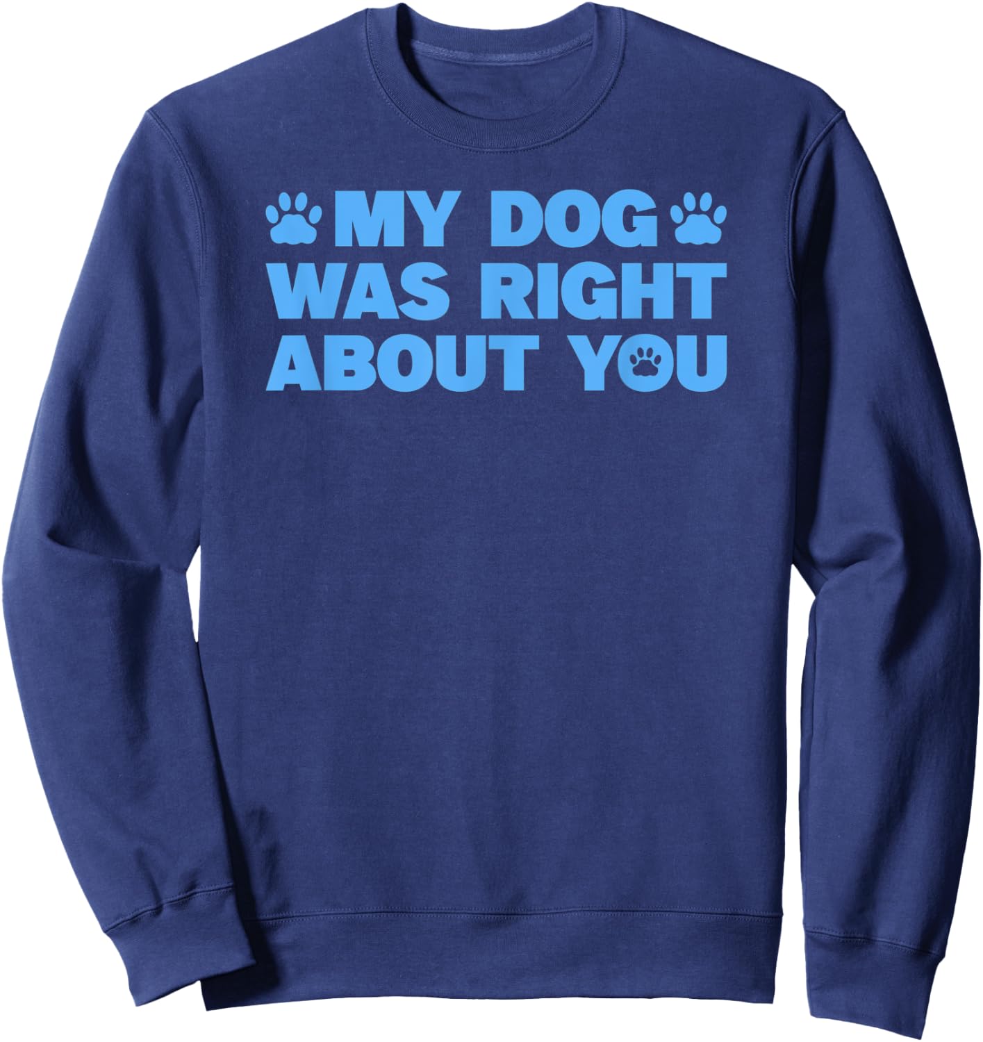 My Dog Was Right About You Sweatshirt - Sweatshirt | Navy
