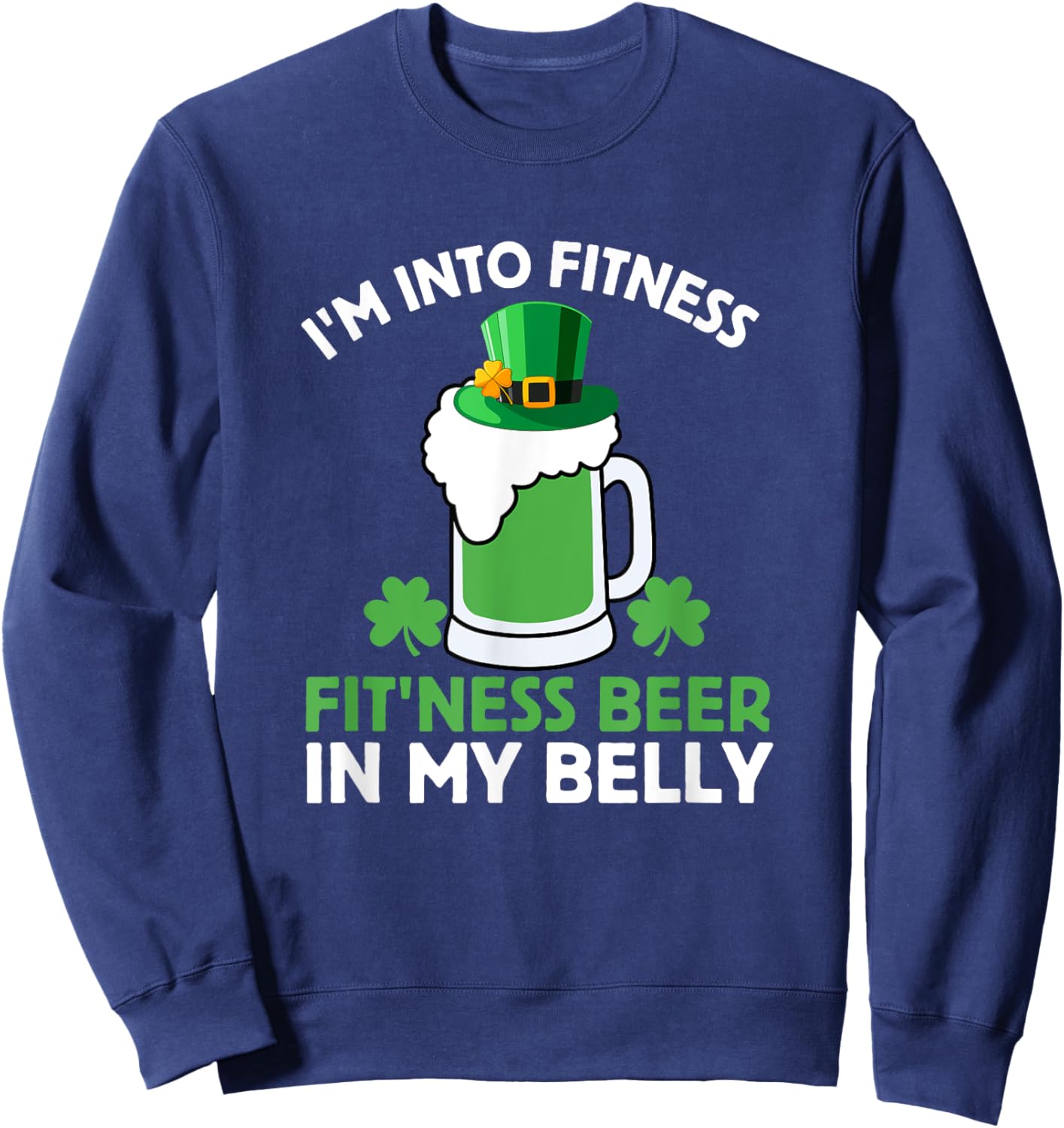 St Patricks Day I'm Into Fitness Fit'ness Beer In My Belly Sweatshirt - Sweatshirt | Navy