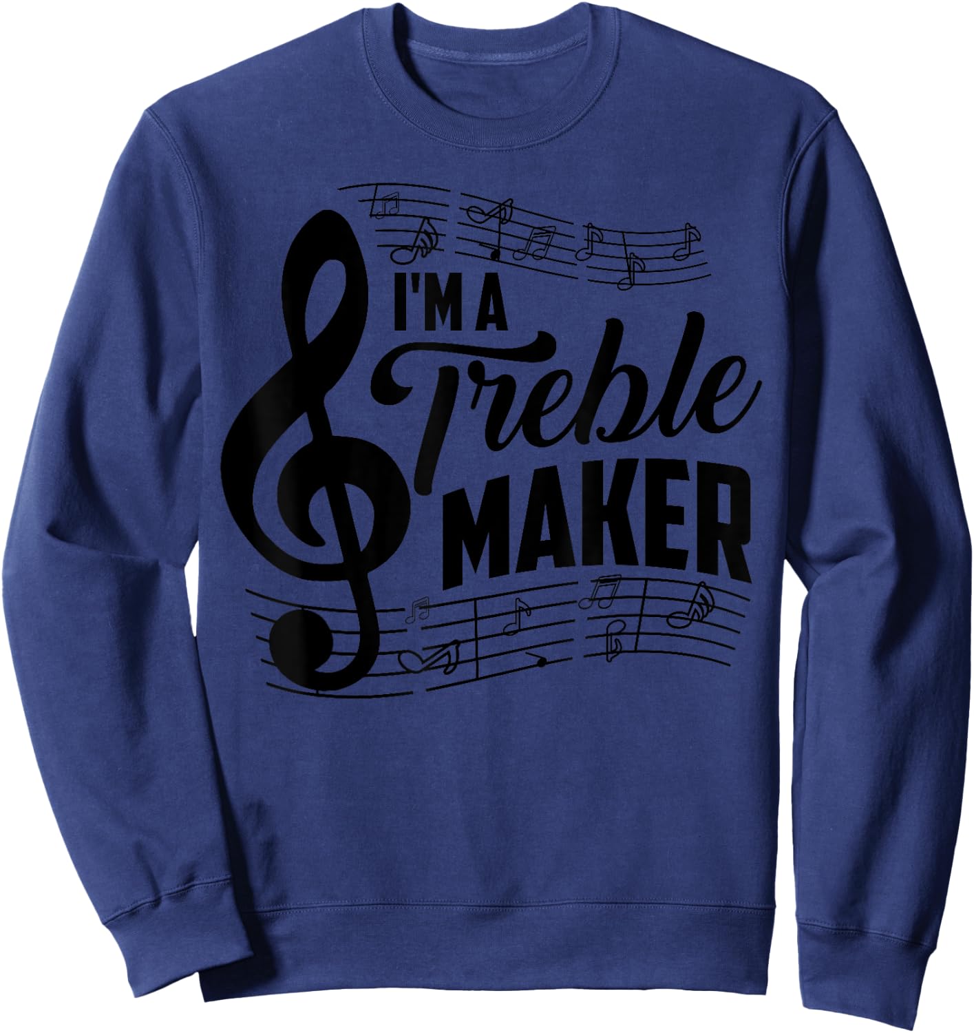 I'm A Treble Maker | Music Instrument Lovers Gag Gift Sweatshirt - Sweatshirt | Navy