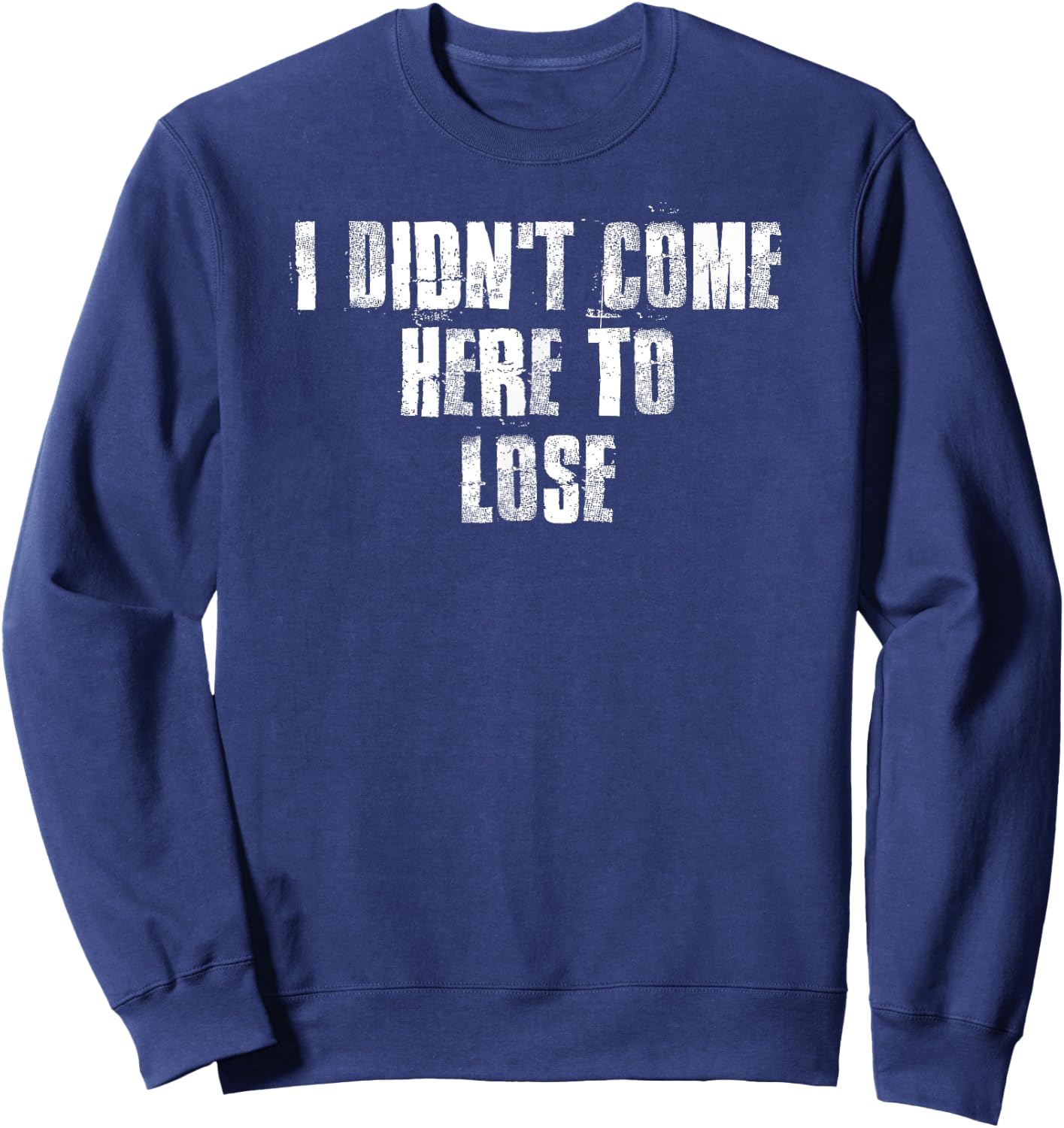 I Didn't Come Here To Lose Motivational Gym Sports Work Sweatshirt - Sweatshirt | Navy