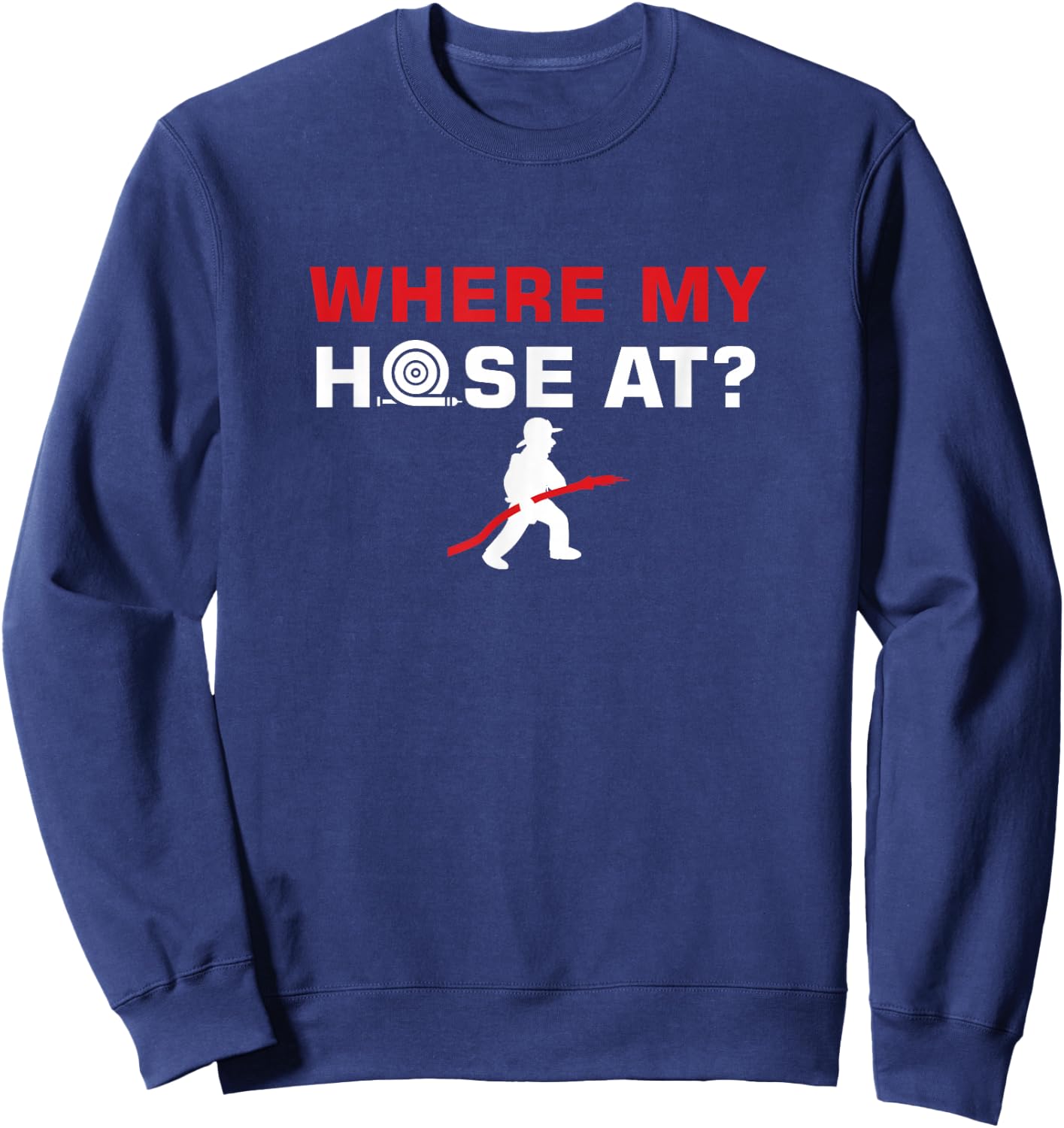 Funny Fireman Puns Where My Hose At Rescue Sweatshirt - Sweatshirt | Navy