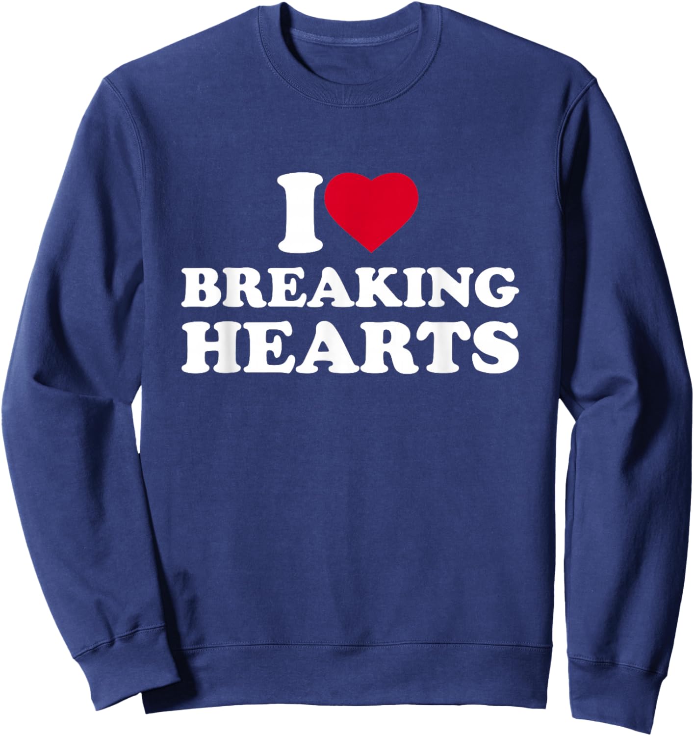 I Love Breaking Hearts I Heart Breaking Hearts Heartbreaker Sweatshirt - Sweatshirt | Navy