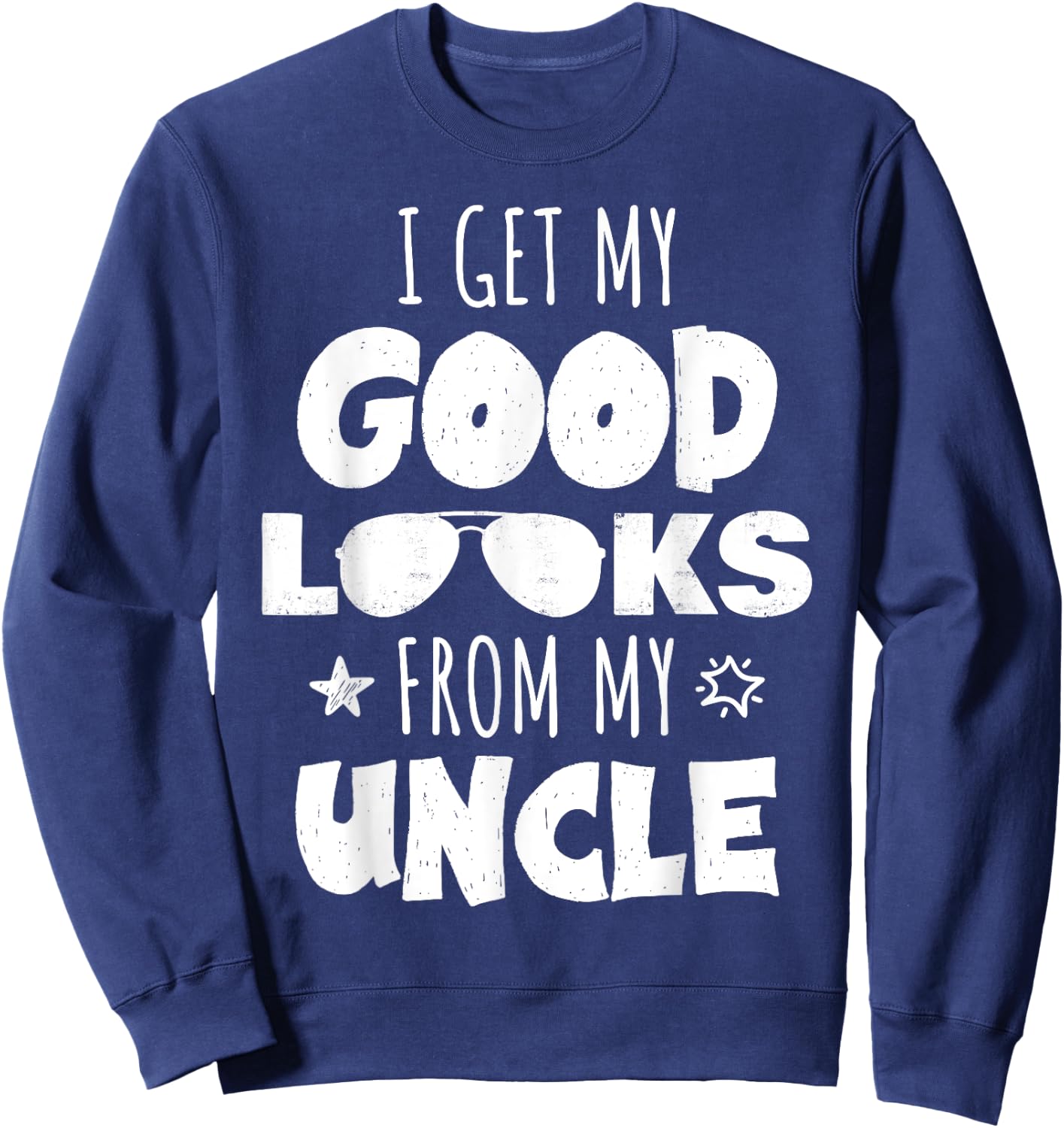 I Get My Good Looks From My Uncle for Nieces and Nephews Sweatshirt - Sweatshirt | Navy