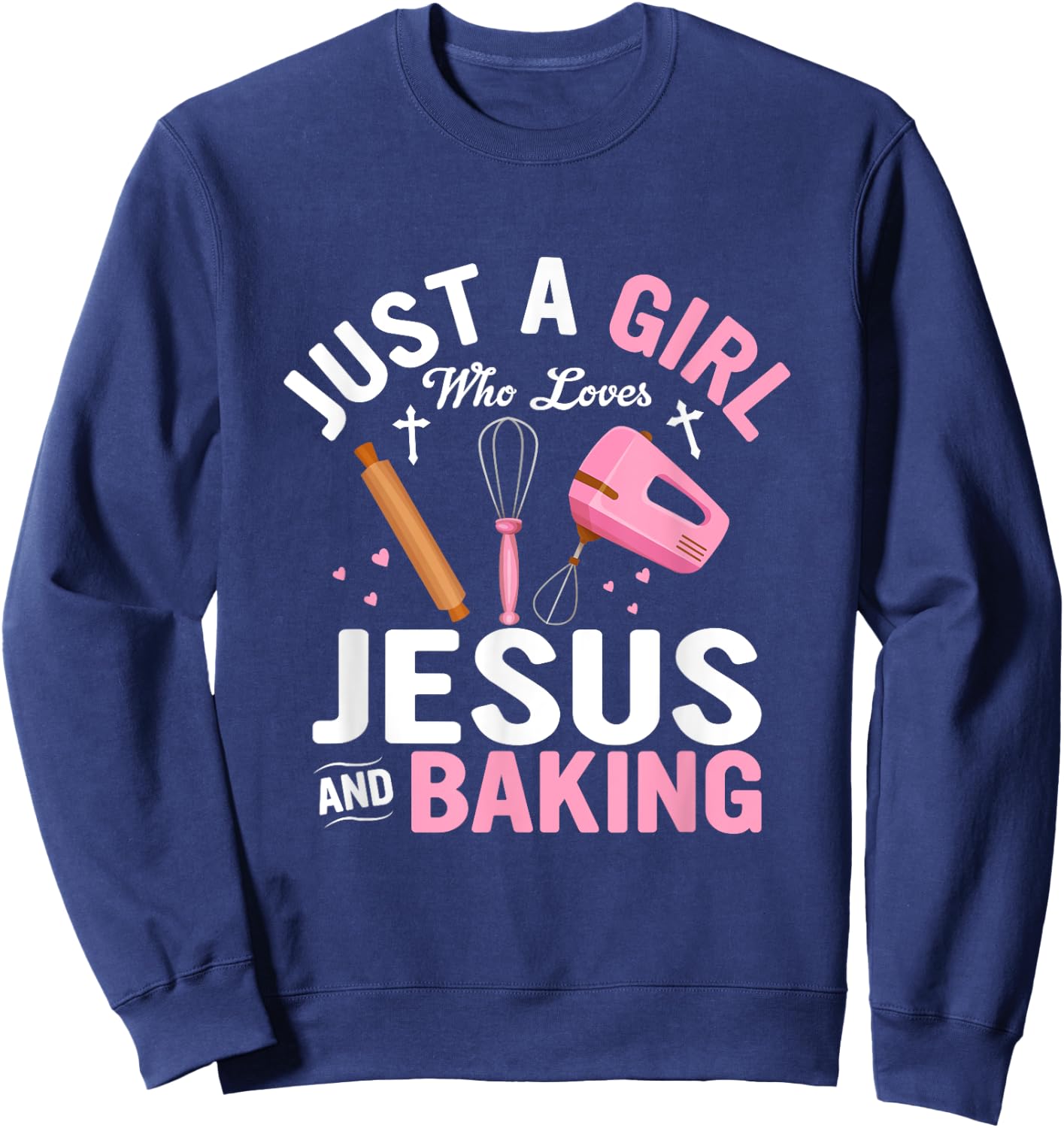 Just A Girl Who Loves Jesus And Baking Bake Cake Cookie Sweatshirt - Sweatshirt | Navy