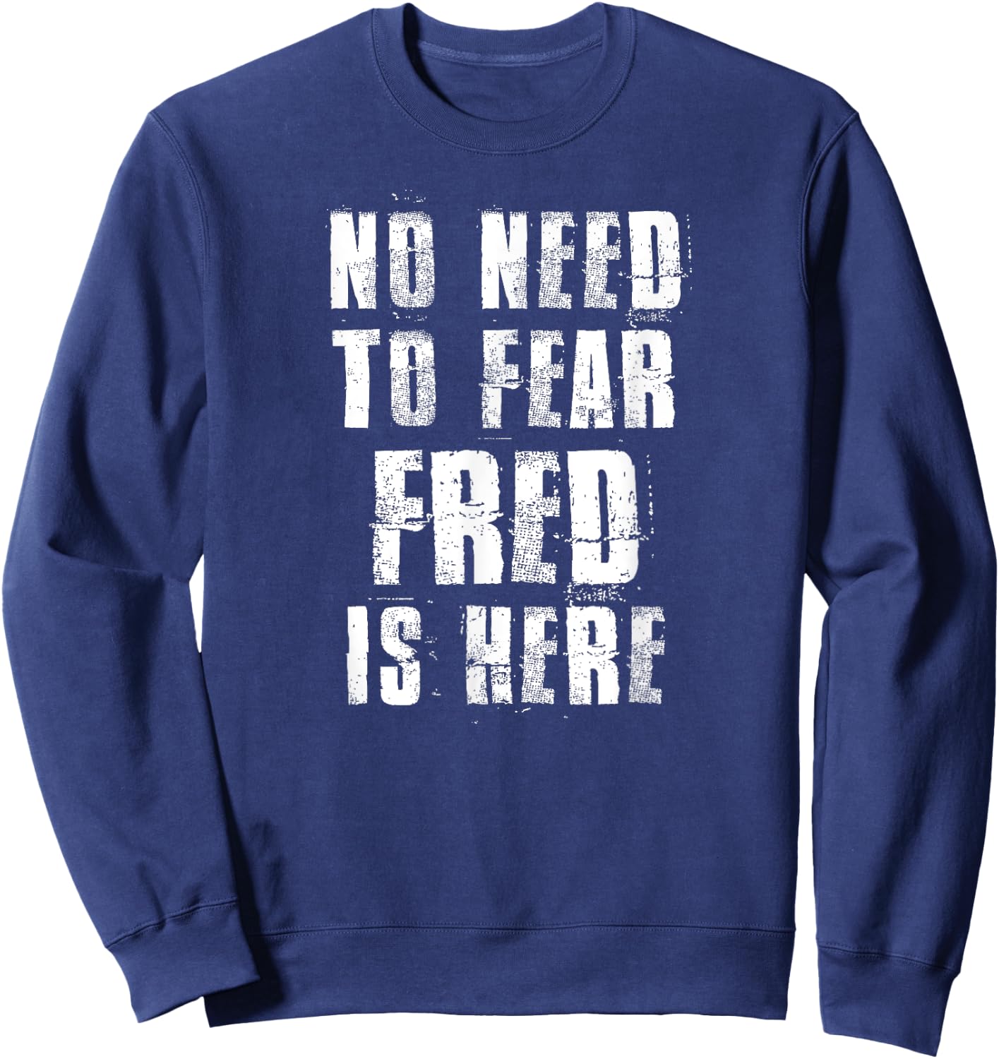 No Need To Fear Fred is Here Funny Fred Sayings Sweatshirt - Sweatshirt | Navy