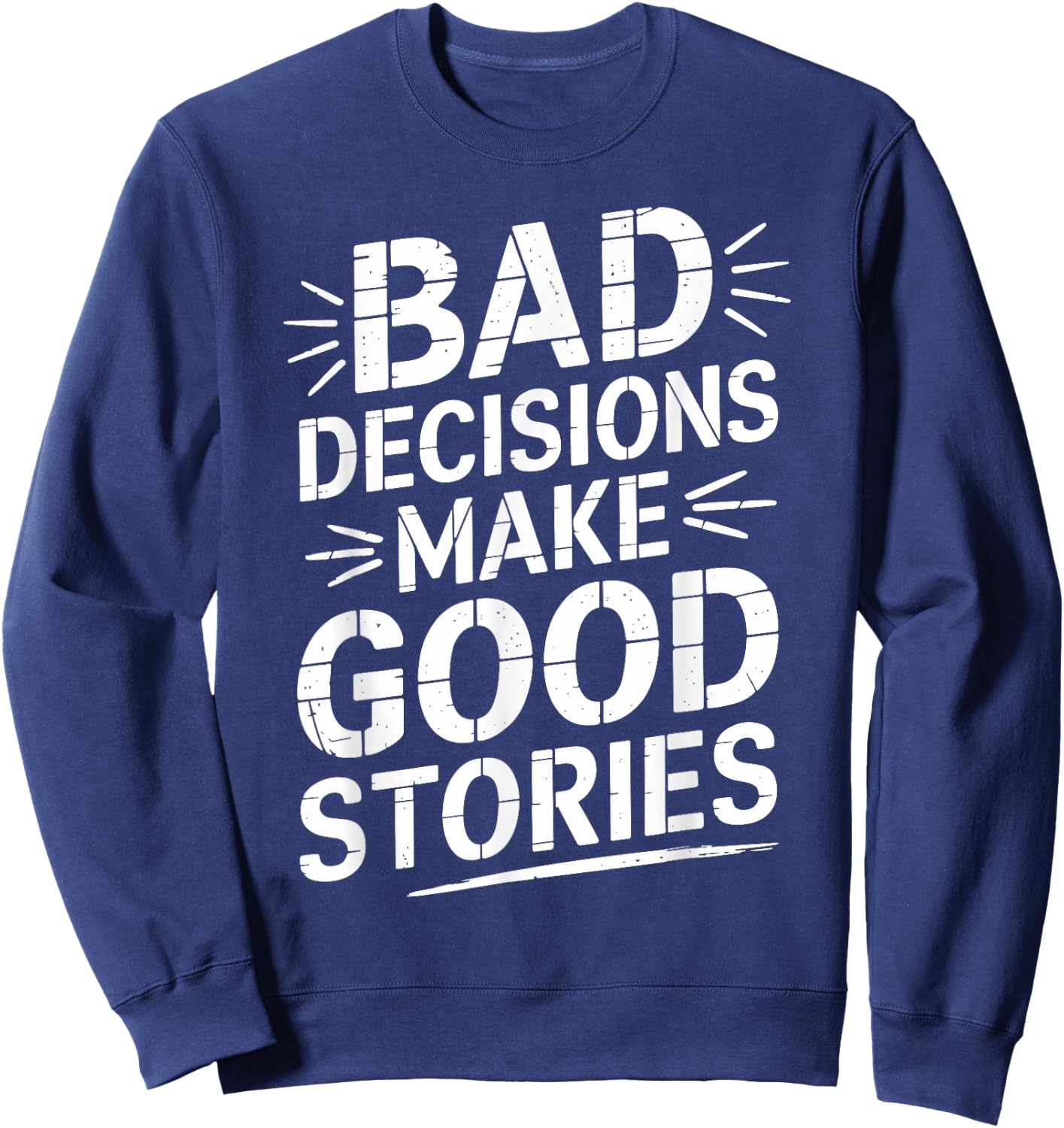 Bad Decisions Make Good Stories Funny Story Sweatshirt - Sweatshirt | Navy