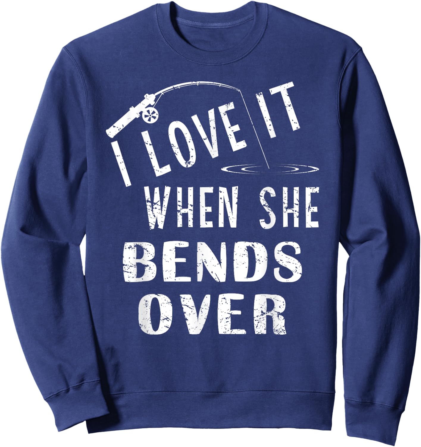 Love It When She Bends Over Fishing Saying Funny Fishing Sweatshirt - Sweatshirt | Navy
