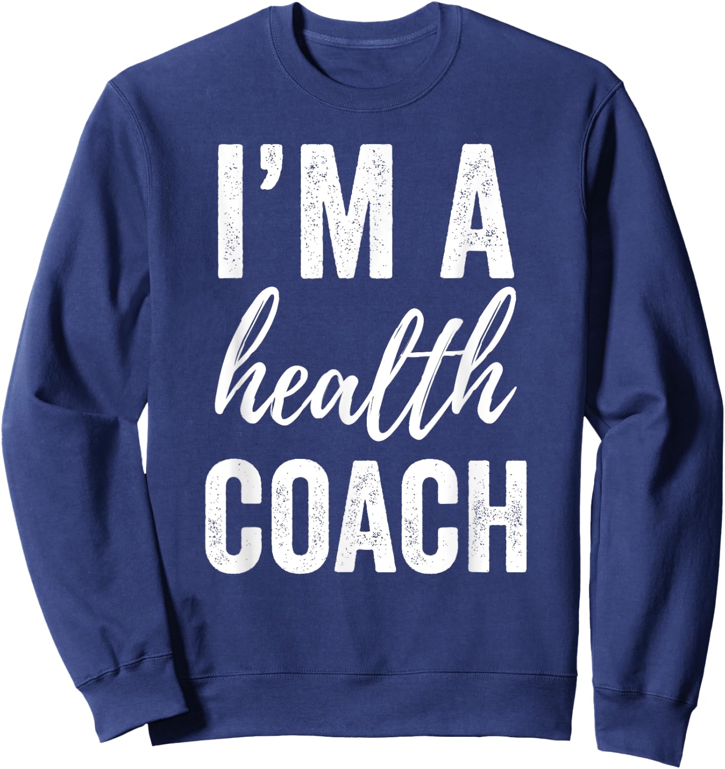 I'm a Health Coach Men Women Funny Gym Workout Shirt Sweatshirt - Sweatshirt | Navy