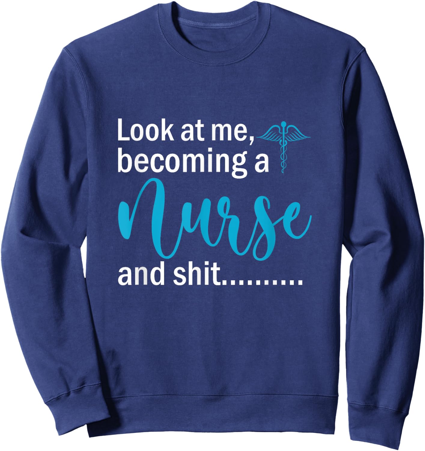 Look At Me Becoming A Nurse &Shit Graduation Nursing Student Sweatshirt - Sweatshirt | Navy