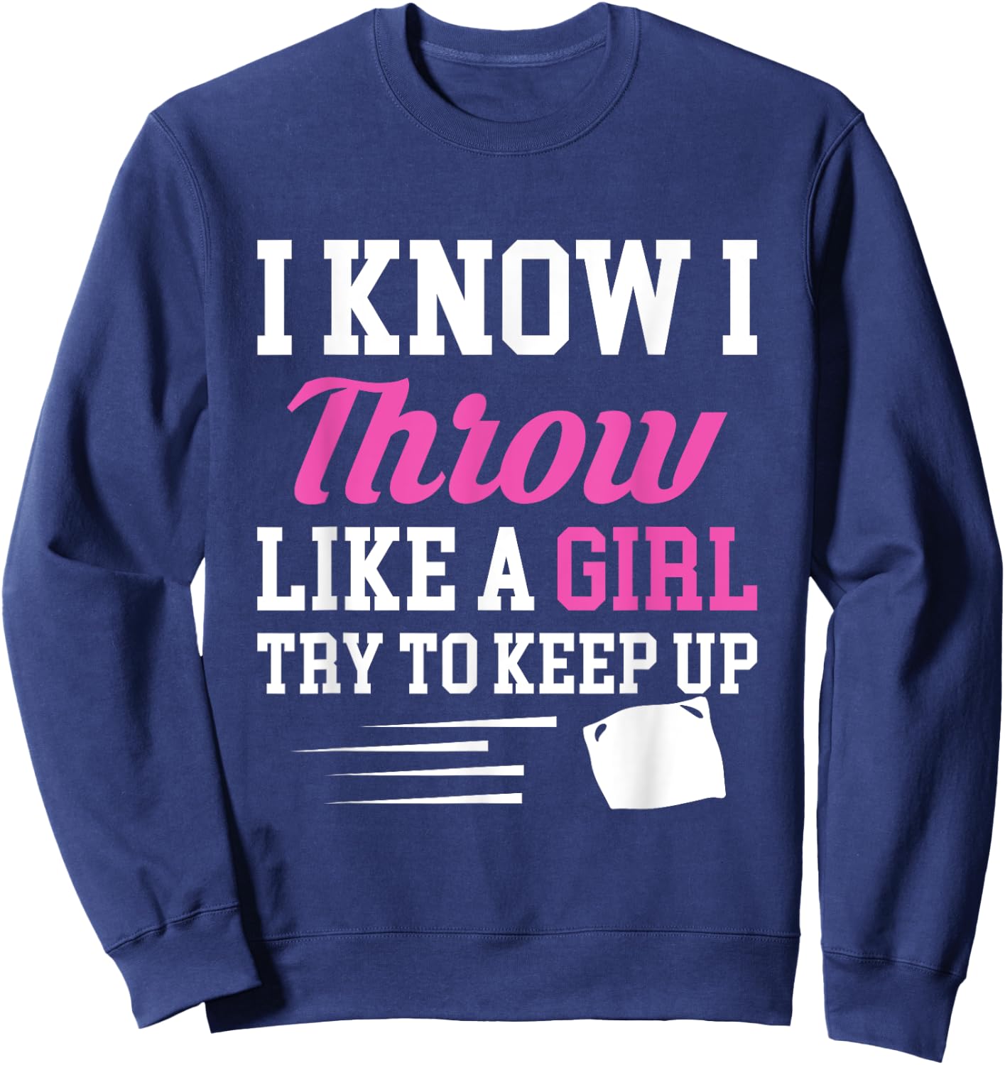 I Know I Throw Like A Girl Try To Keep Up Cornhole Sweatshirt - Sweatshirt | Navy
