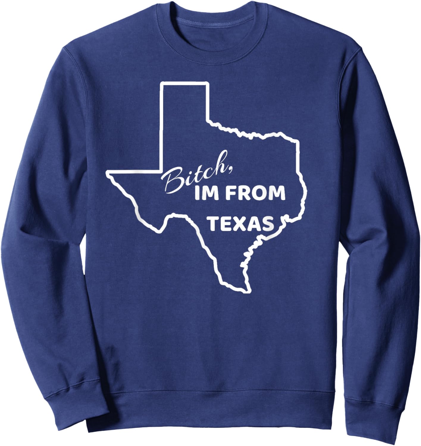 Bitch, Im From Texas Funny State Outline Bbq Party Work Sweatshirt - Sweatshirt | Navy