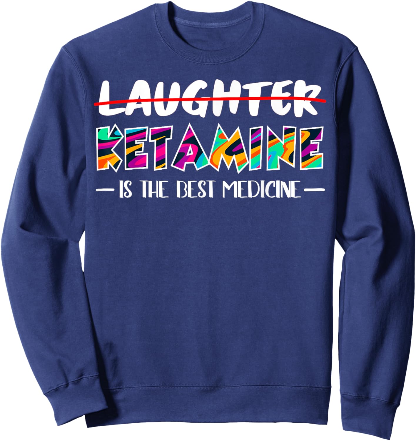 Not laughter but ketamine is the best medicine Sweatshirt - Sweatshirt | Navy