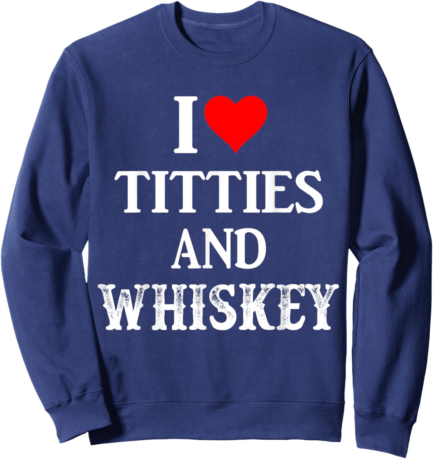 I Love Titties And Whiskey Funny Drinking Lovers Dad Men's Sweatshirt - Sweatshirt | Navy