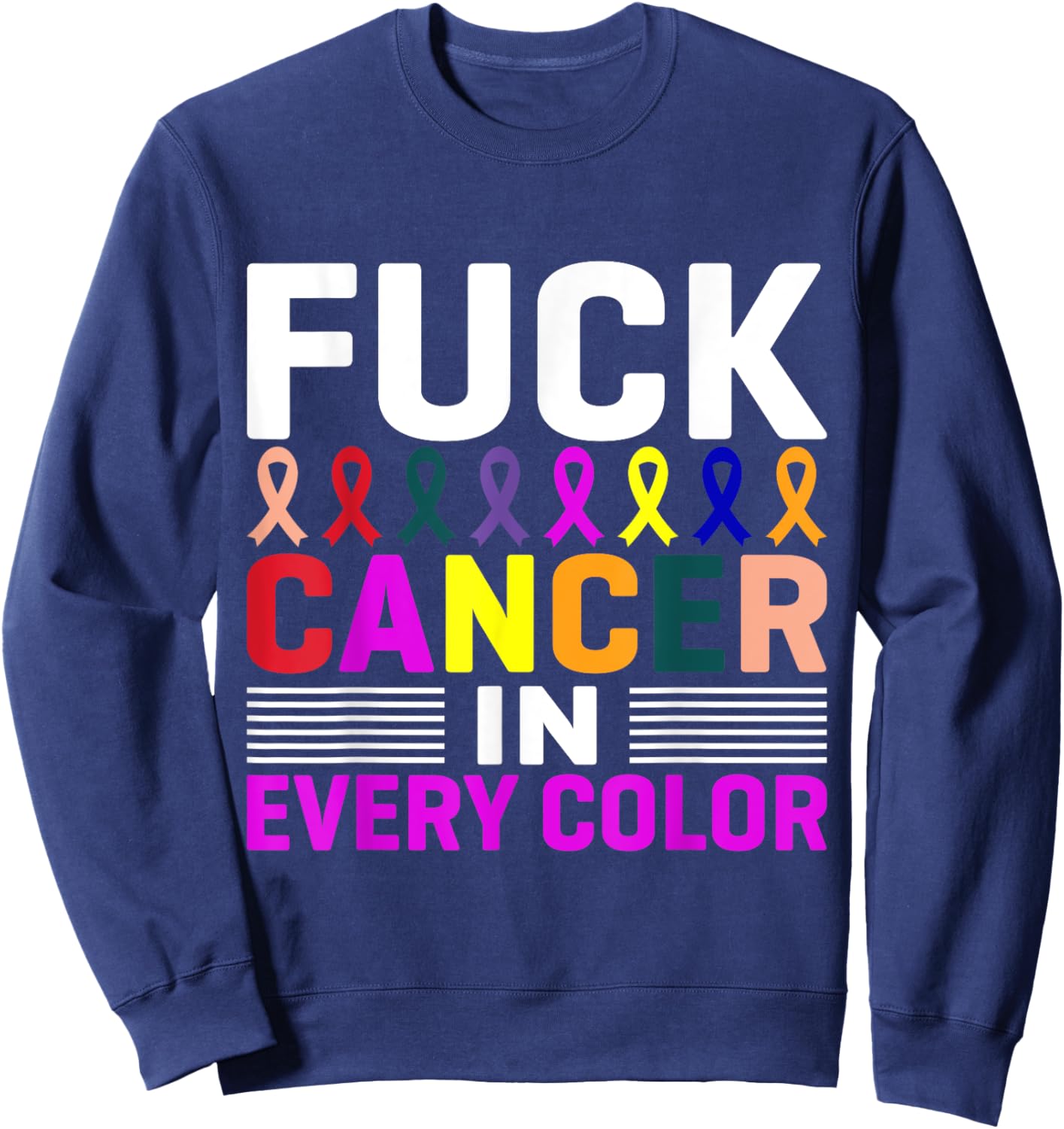 Fuck Cancer In Every Color, Cancer Ribbon Awareness Month Sweatshirt - Sweatshirt | Navy