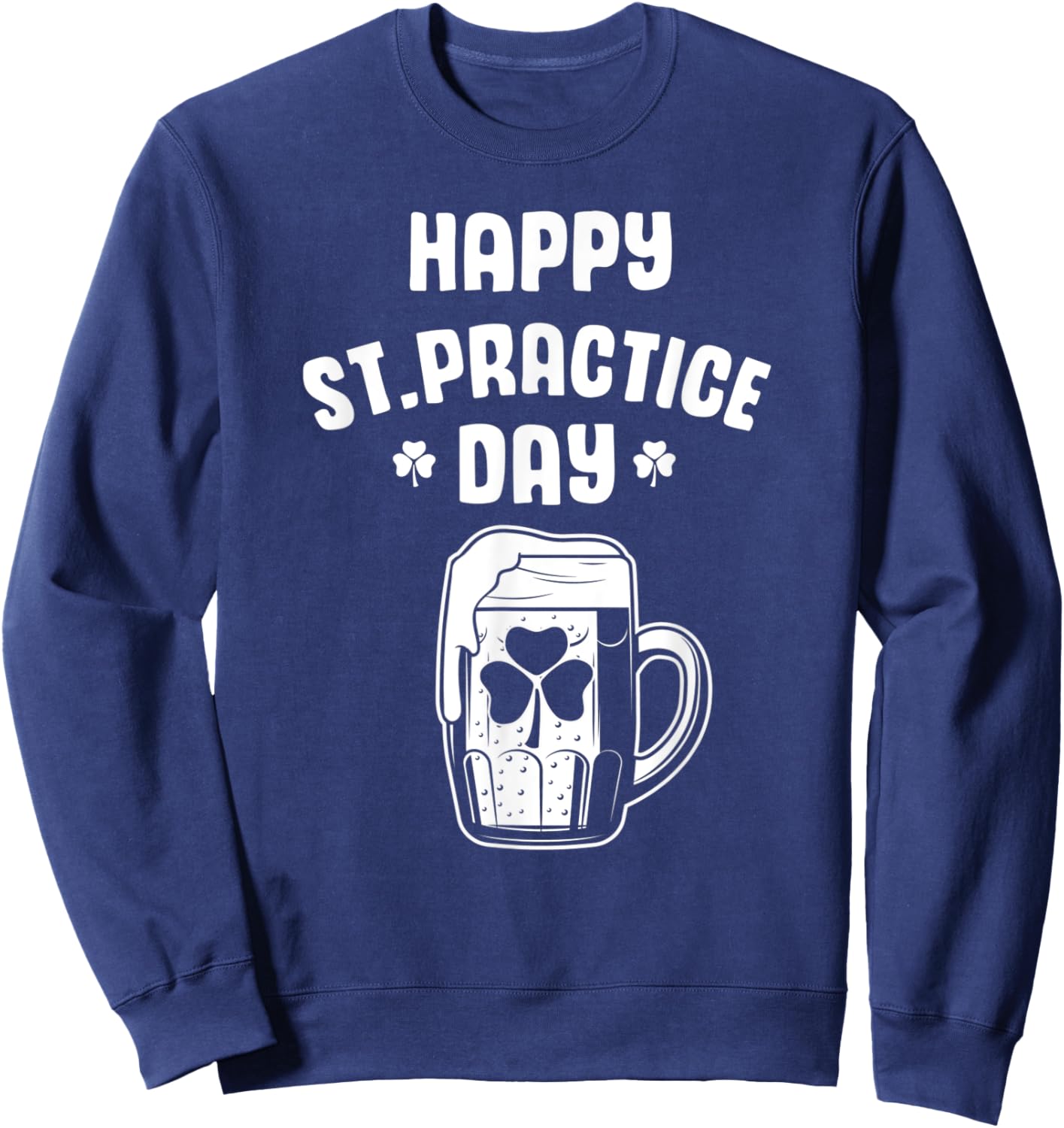 Happy St. Practice Day, For St. patty's day, men and women Sweatshirt - Sweatshirt | Navy