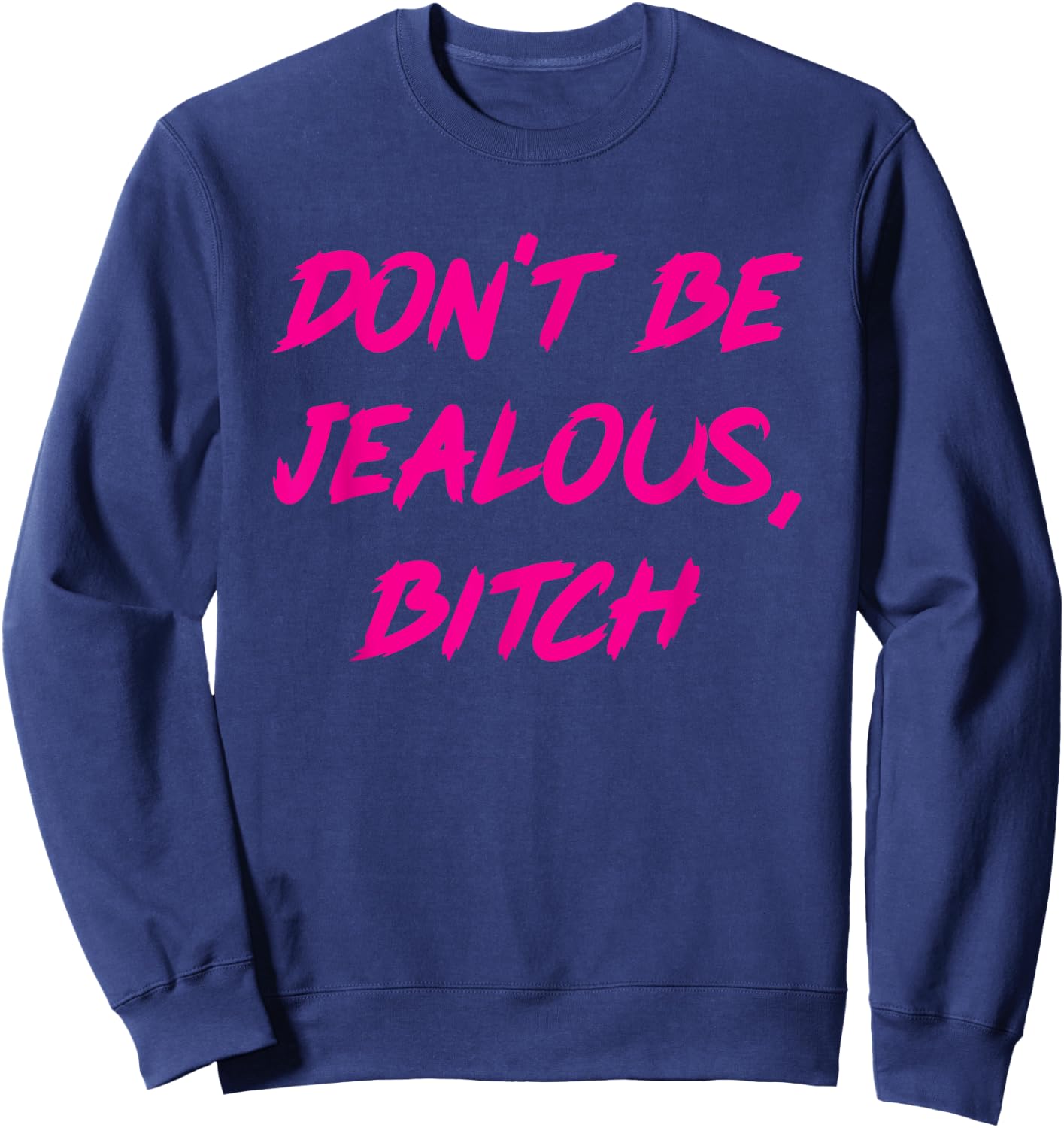 Don't Be Jealous, Bitch Shirt Sweatshirt - Sweatshirt | Navy