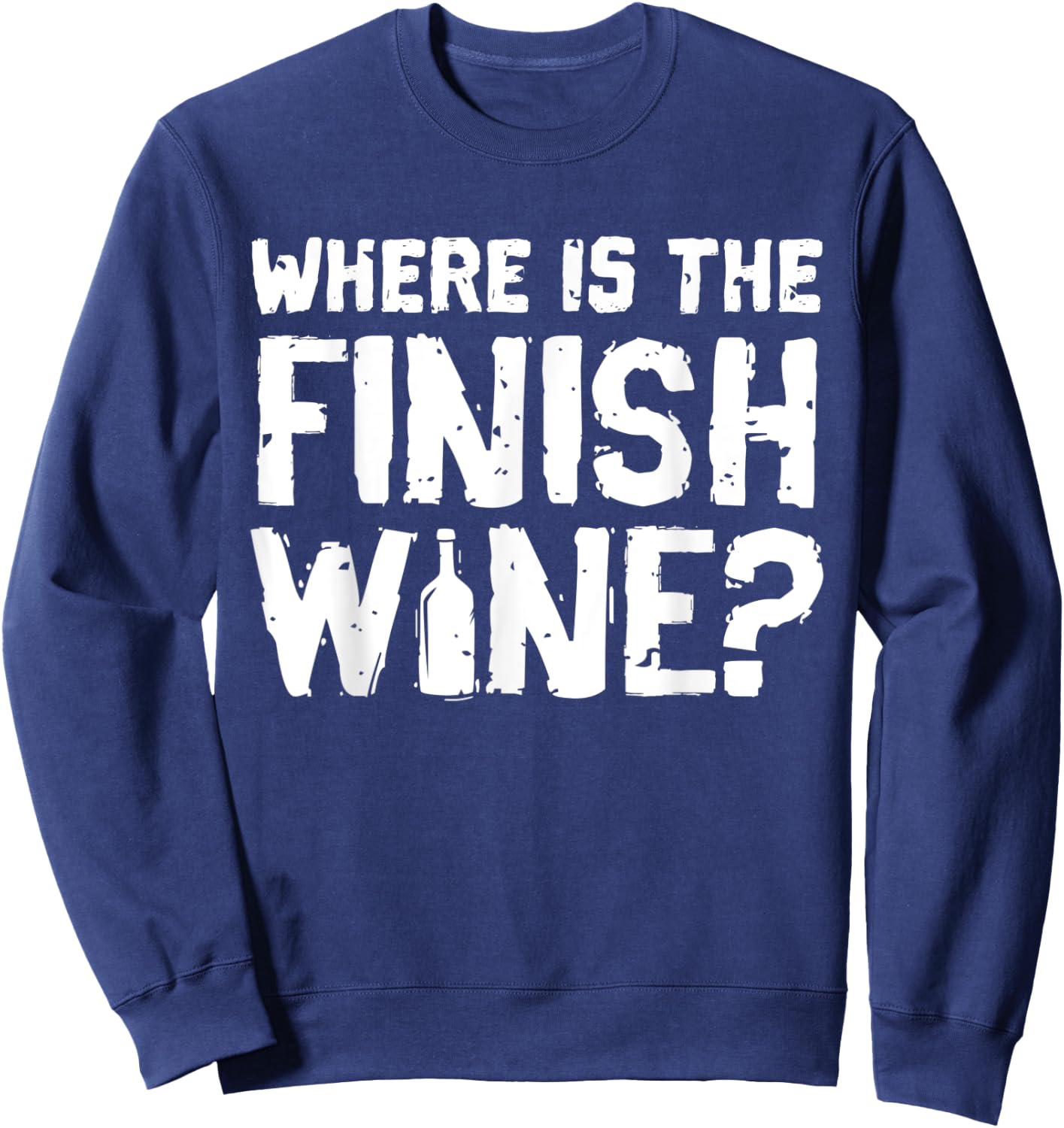 Where Is The Finish Wine - Funny Wine Quote Sweatshirt - Sweatshirt | Navy