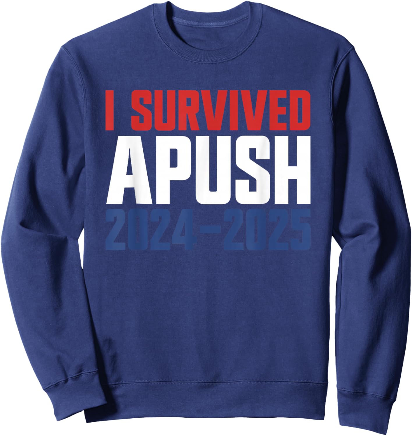 I Survived APUSH 2024-2025 AP US History Apush Sweatshirt - Sweatshirt | Navy