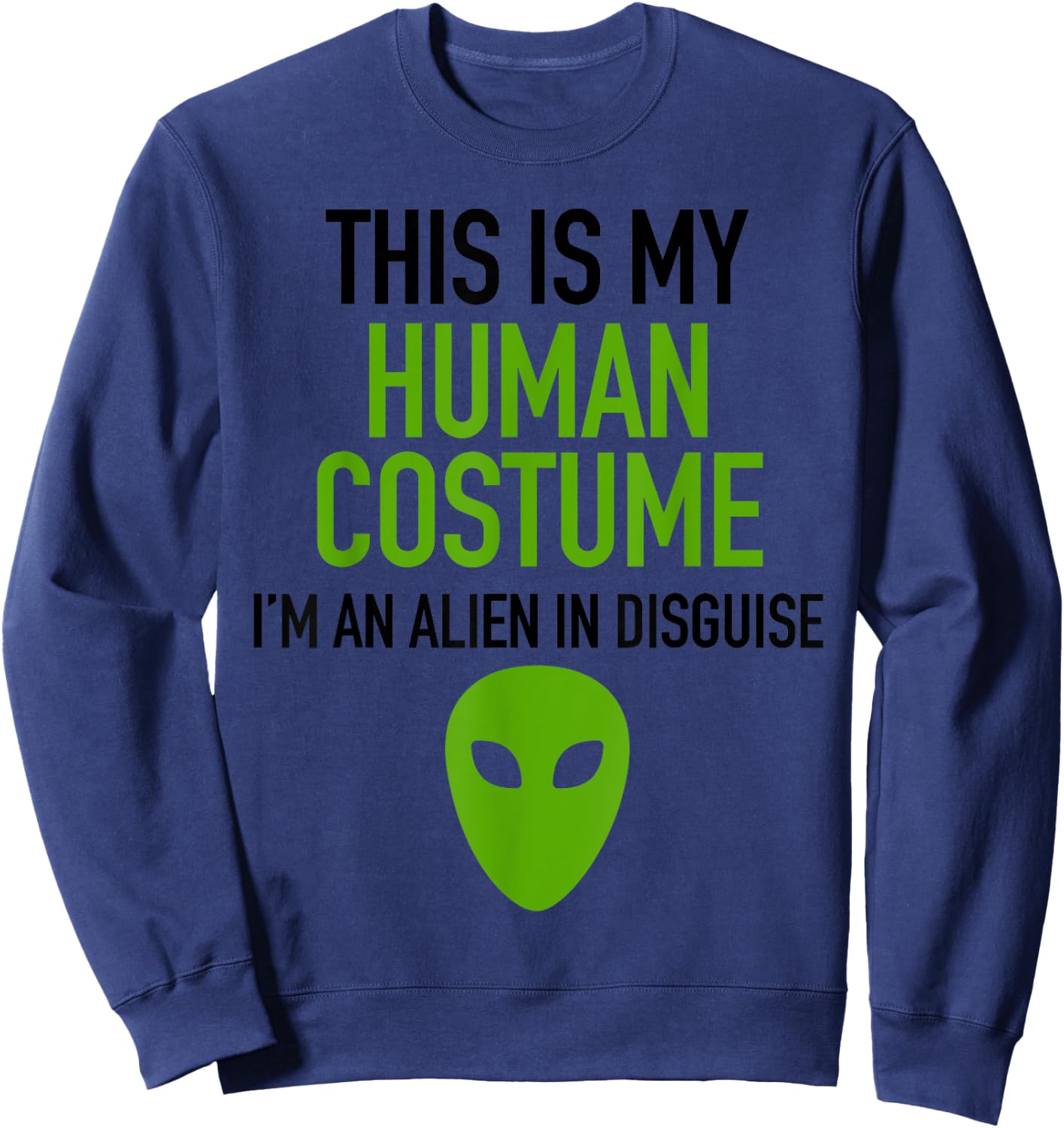 Alien Human Halloween Costume Im Really An Alien UFO Space Sweatshirt - Sweatshirt | Navy
