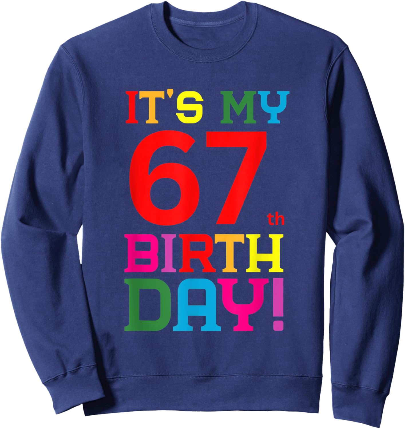 67 Year Old Colorful Happy Birthday Its My 67th Birthday Sweatshirt - Sweatshirt | Navy