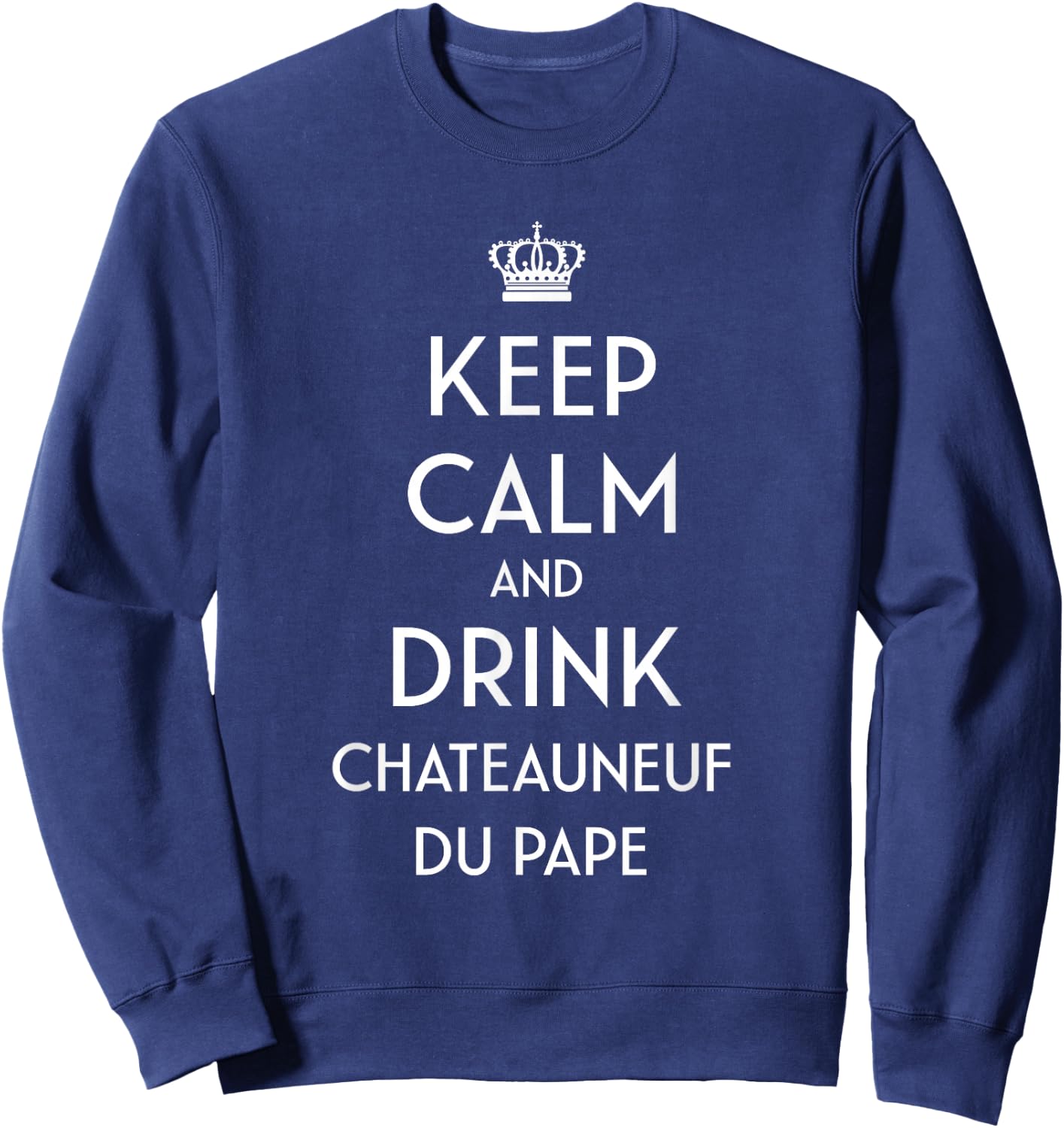 Keep Calm And Drink Chateauneuf du Pape French Wine Lover Sweatshirt - Sweatshirt | Navy