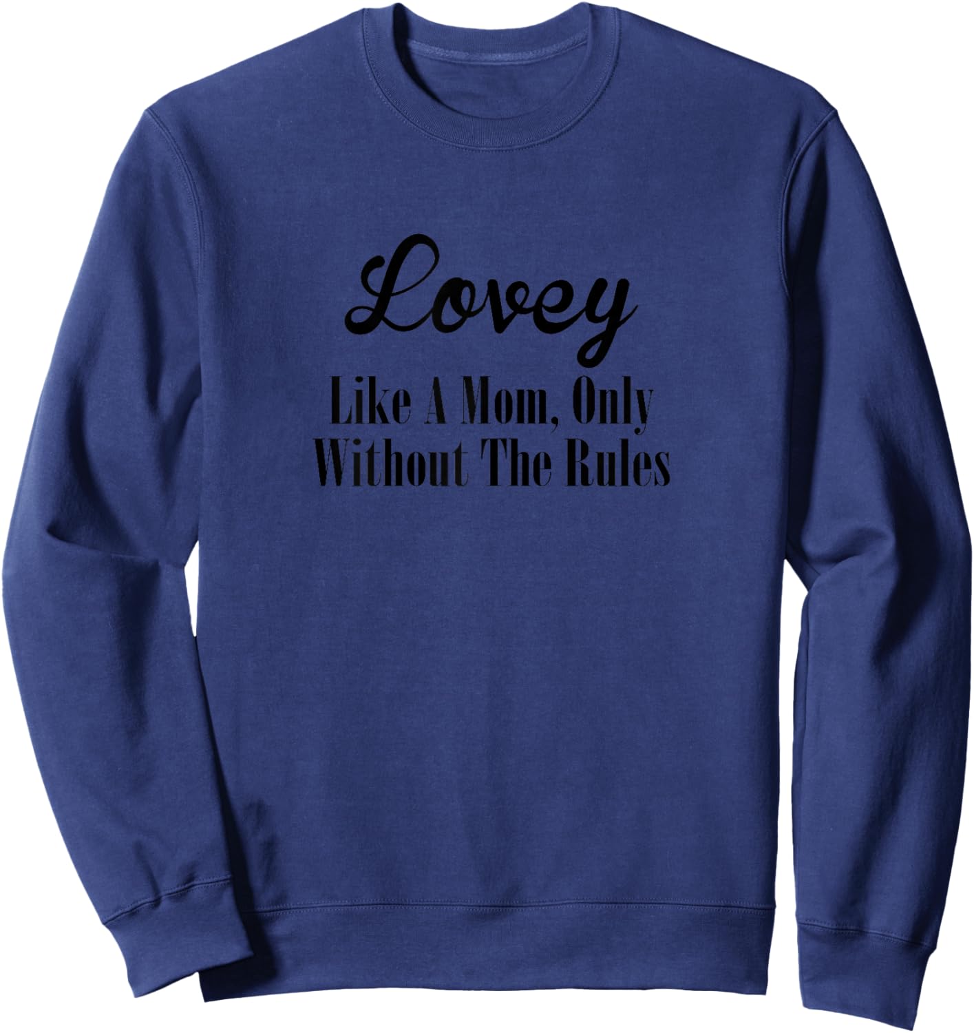 Lovey Design: Like A Mom Only Without The Rules Sweatshirt - Sweatshirt | Navy