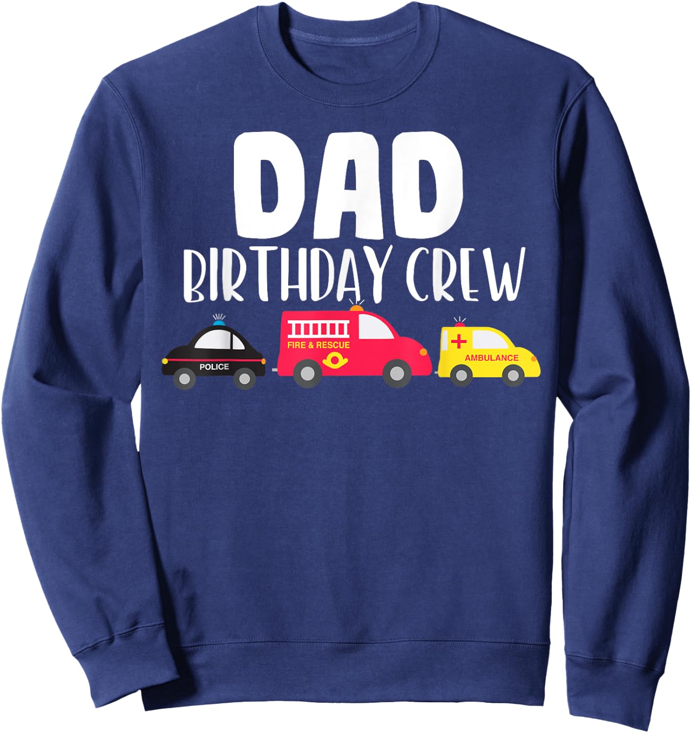 Dad Birthday Crew Fire Truck Police Car Ambulance Bday Party Sweatshirt - Sweatshirt | Navy