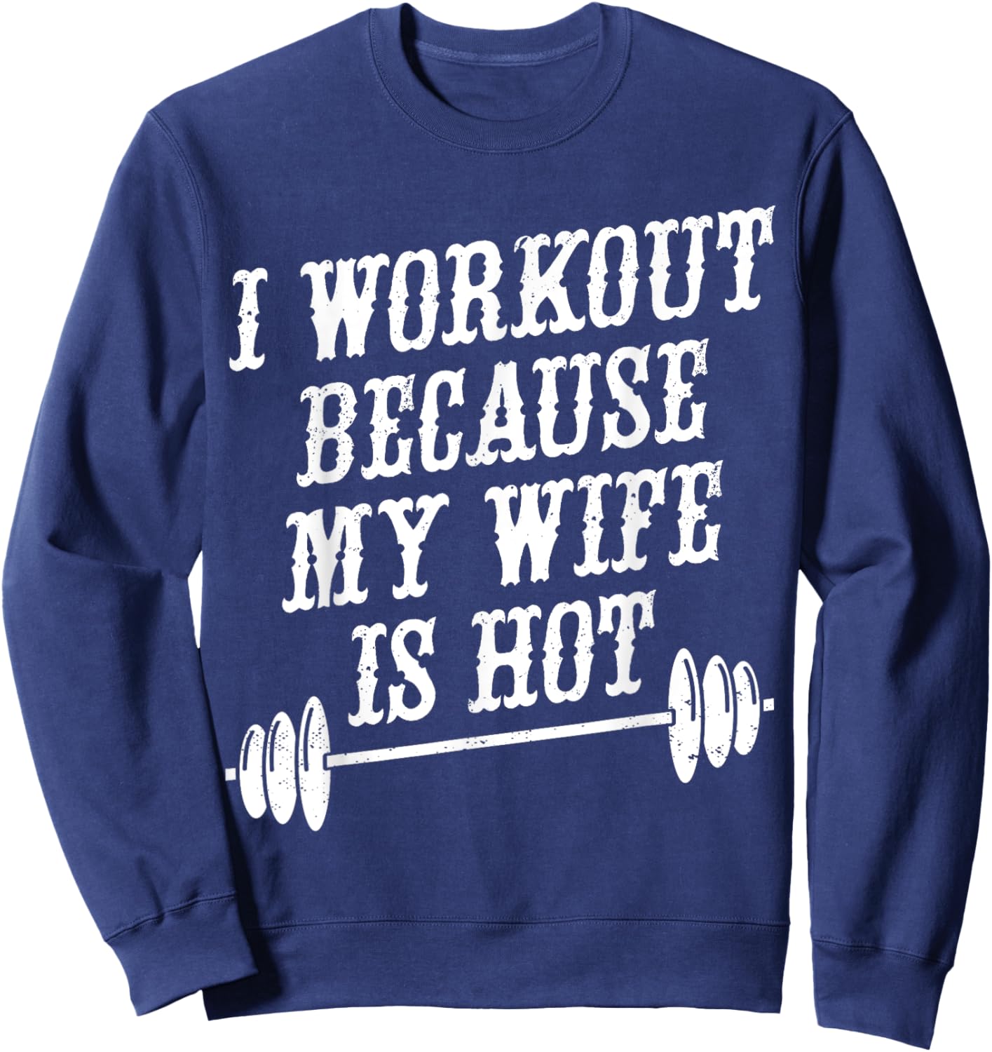 I Workout Because My Wife Is Hot Sweatshirt - Sweatshirt | Navy