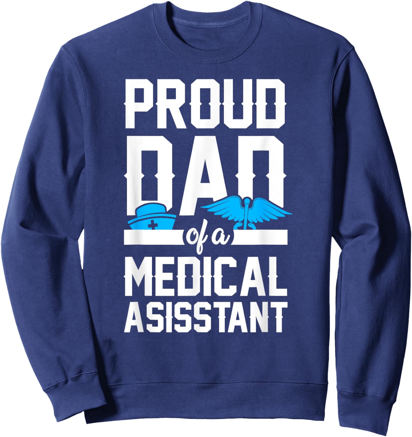 Medical Assistant Proud Dad Sweatshirt - Sweatshirt | Navy