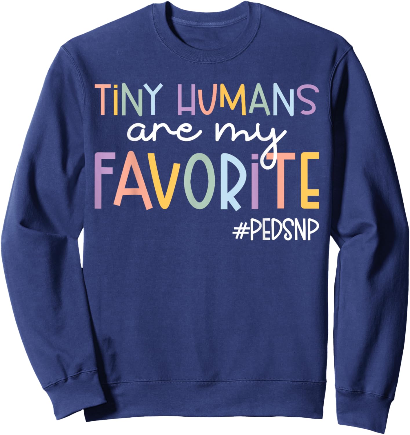 Tiny Humans Are My Favorite Peds NP Pediatric Nurse Sweatshirt - Sweatshirt | Navy