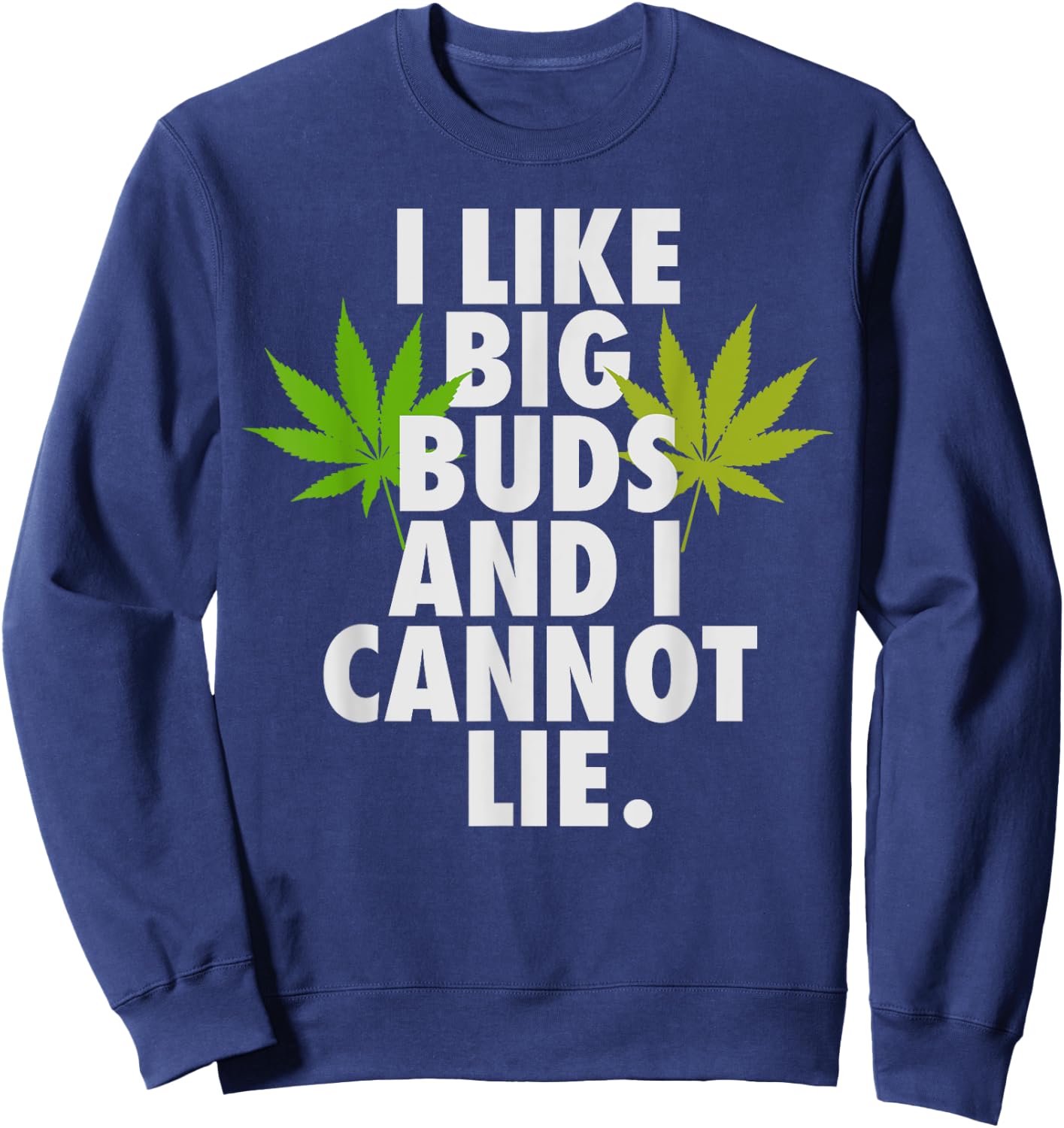 I Like Big Buds And I Cannot Lie Weed 420 Stoner Him Sweatshirt - Sweatshirt | Navy