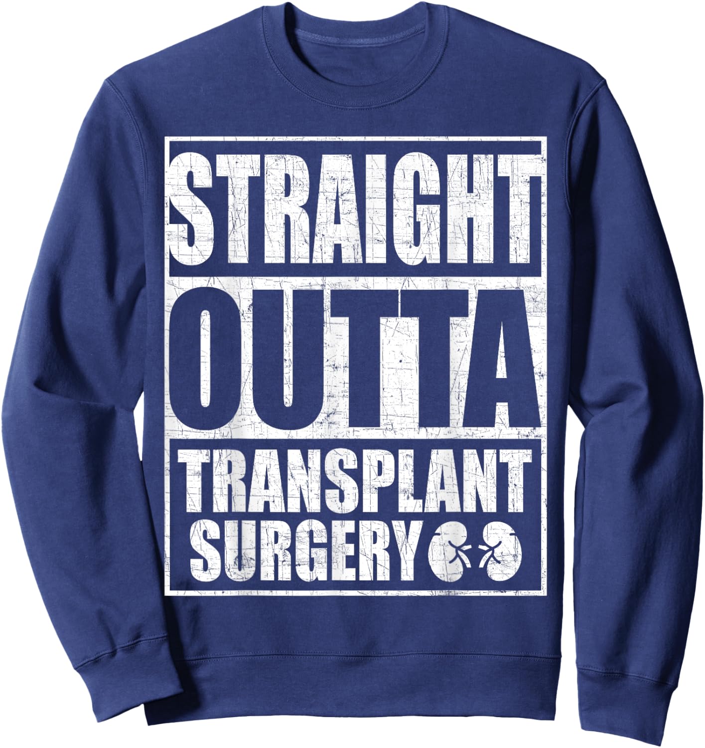 Straight Outta Transplant Surgery Kidney Transplant Sweatshirt - Sweatshirt | Navy