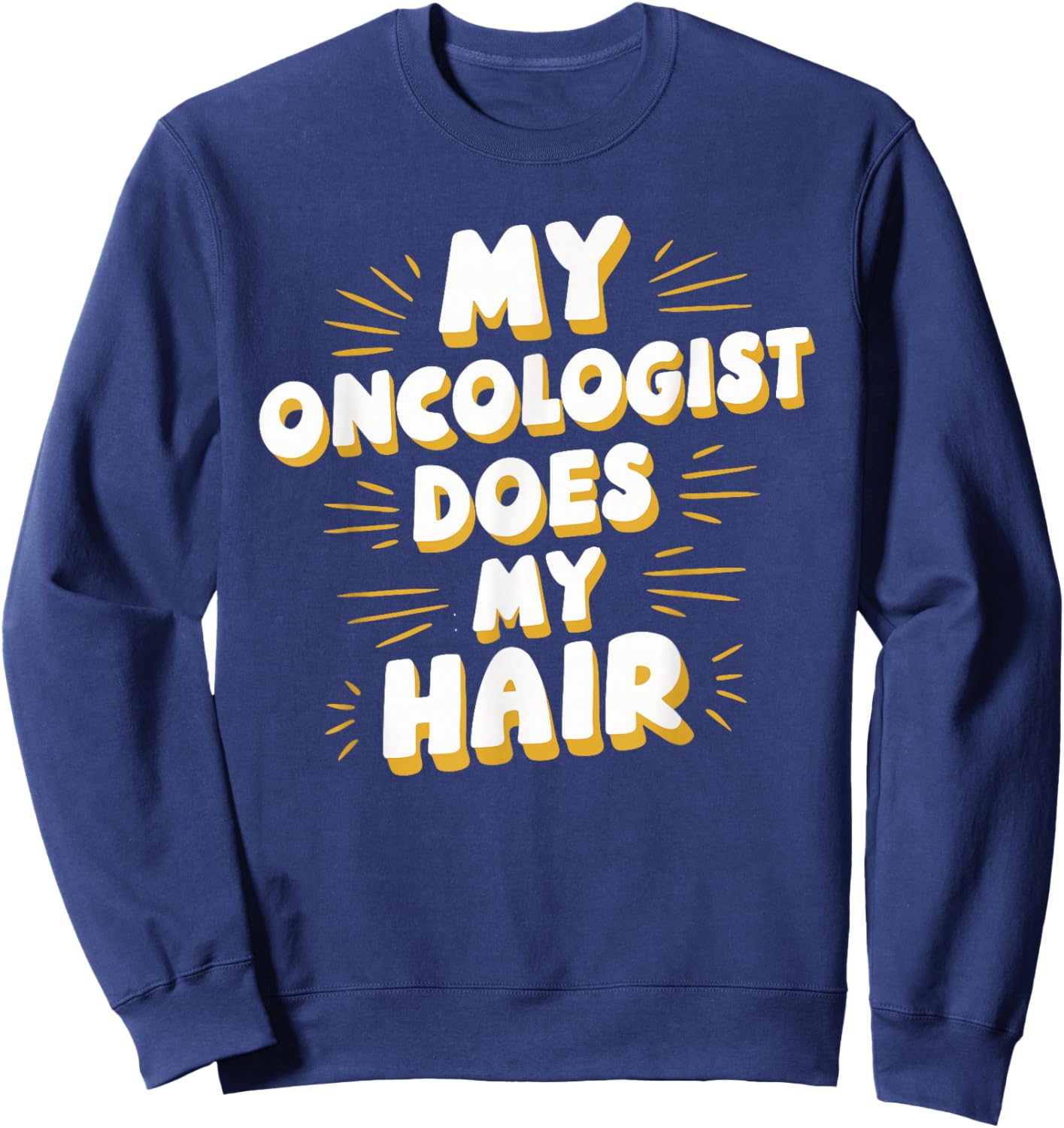 My Oncologist Does My Hair Sweatshirt - Sweatshirt | Navy
